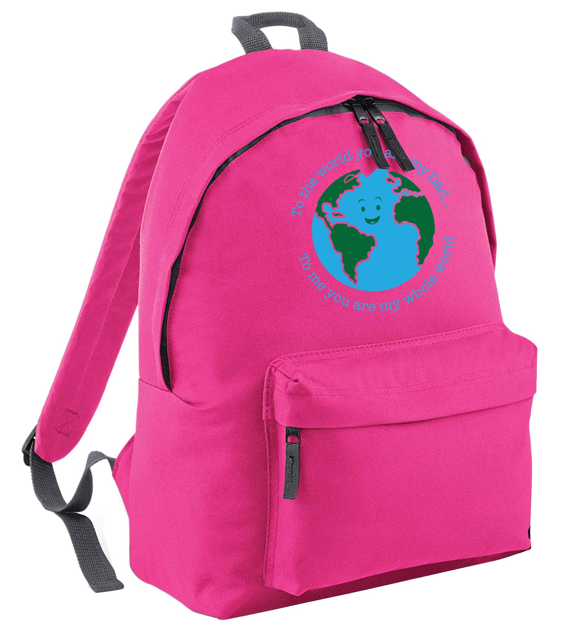 To the world you are my dad, to me you are my whole world pink adults backpack