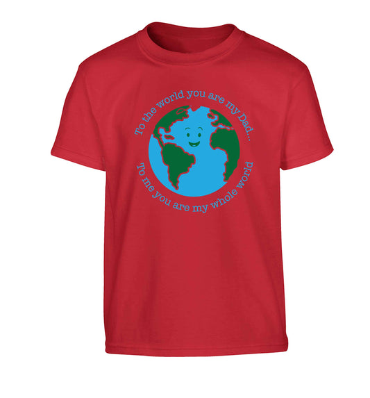 To the world you are my dad, to me you are my whole world Children's red Tshirt 12-13 Years