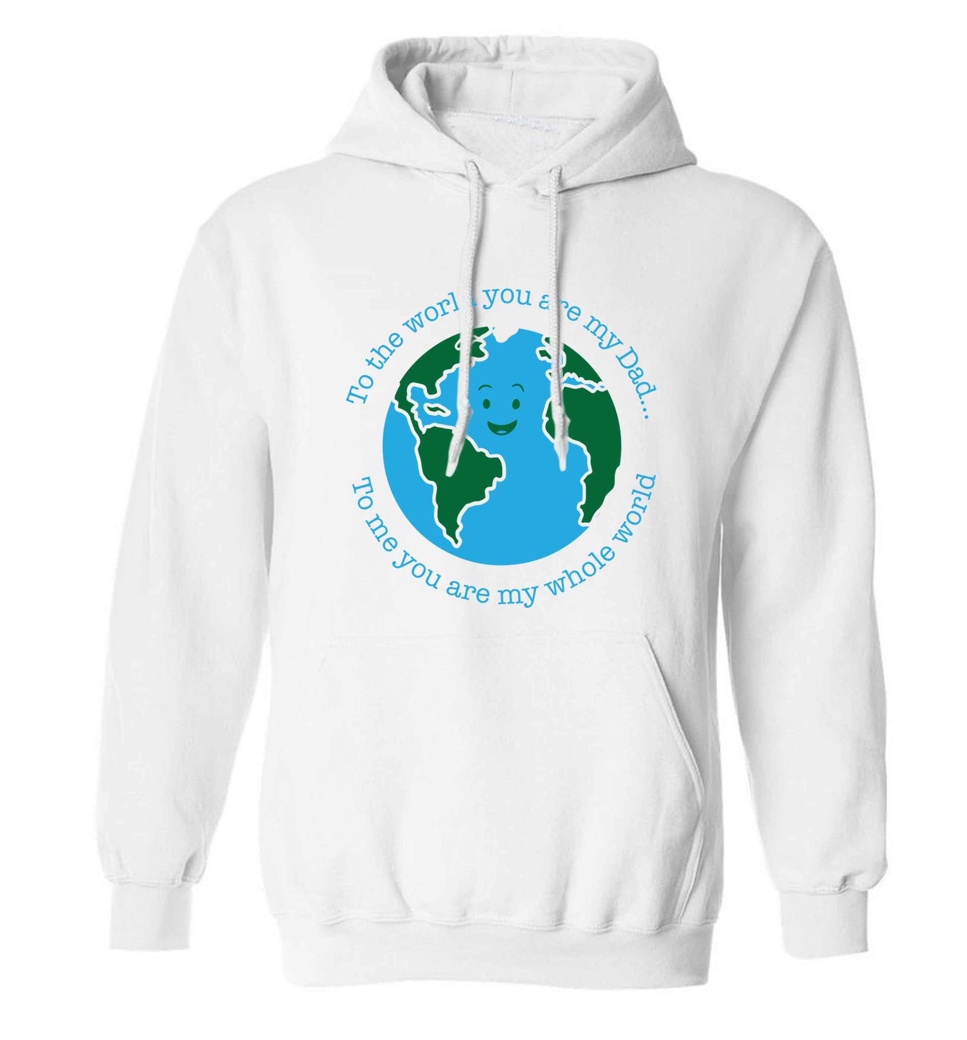 To the world you are my dad, to me you are my whole world adults unisex white hoodie 2XL