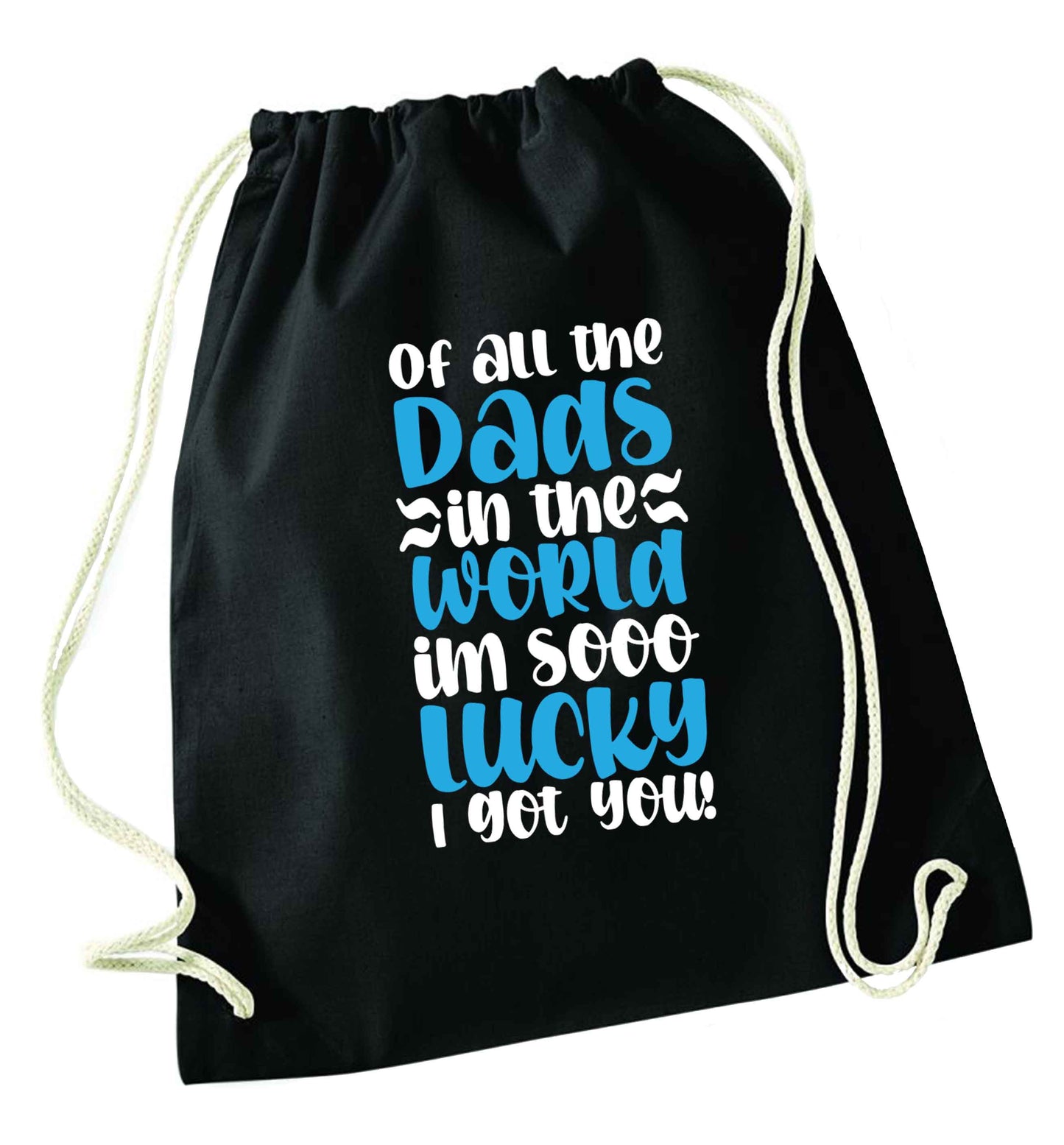 Of all the Dads in the world I'm so lucky I got you black drawstring bag