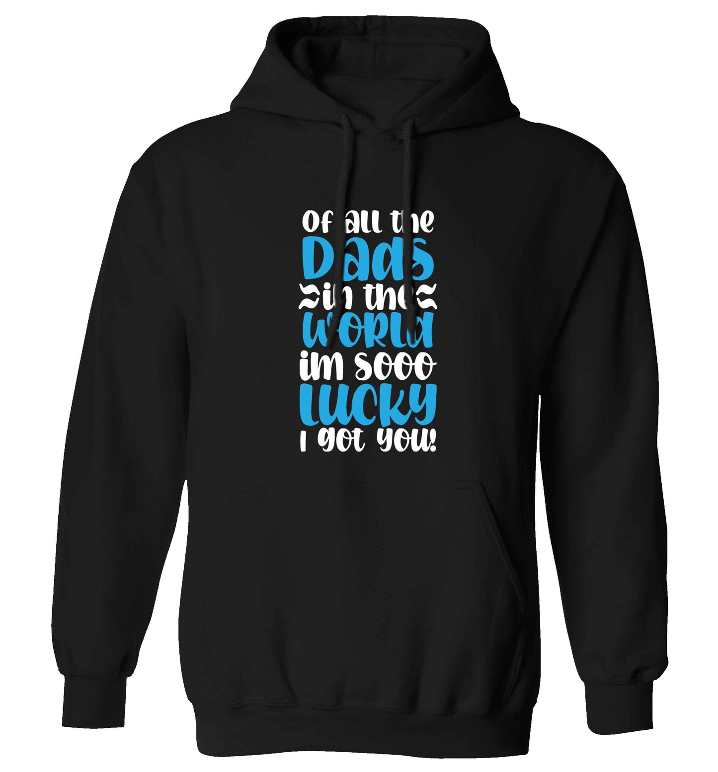 Of all the Dads in the world I'm so lucky I got you adults unisex black hoodie 2XL