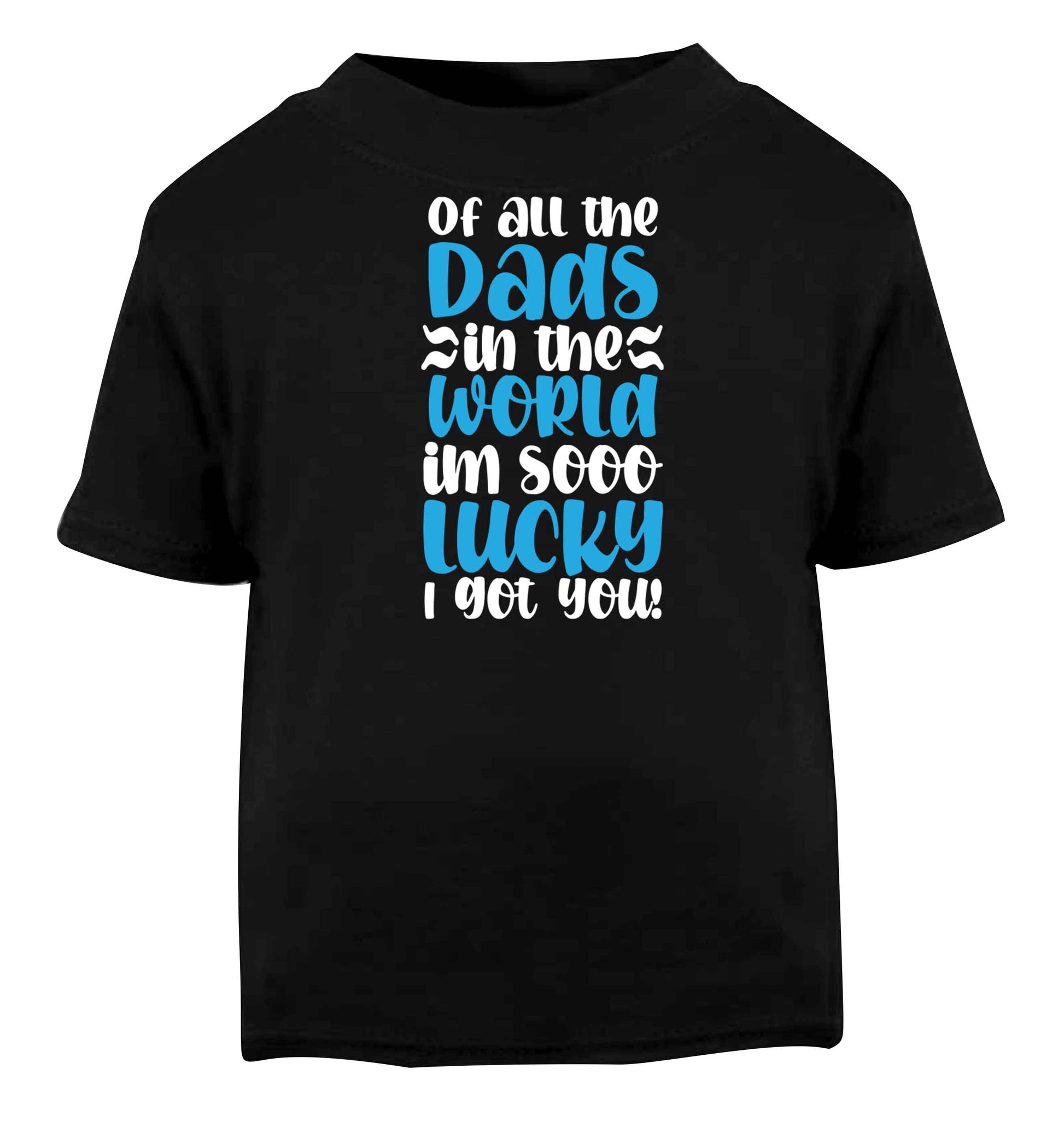 Of all the Dads in the world I'm so lucky I got you Black baby toddler Tshirt 2 years