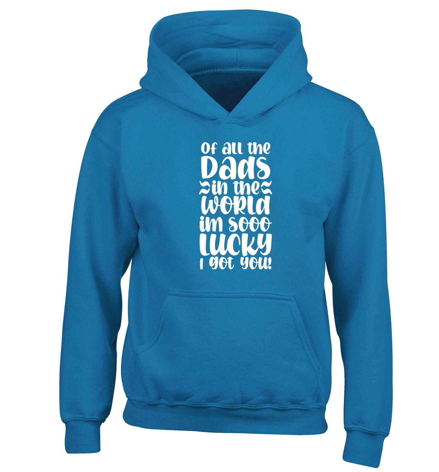 Of all the Dads in the world I'm so lucky I got you children's blue hoodie 12-13 Years