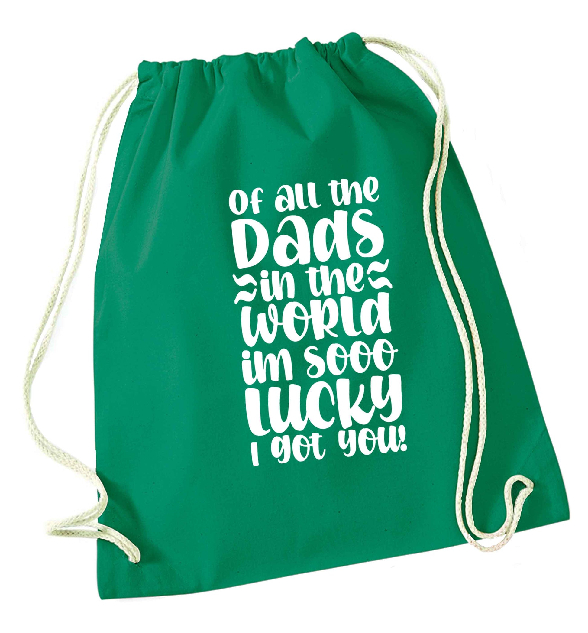 Of all the Dads in the world I'm so lucky I got you green drawstring bag