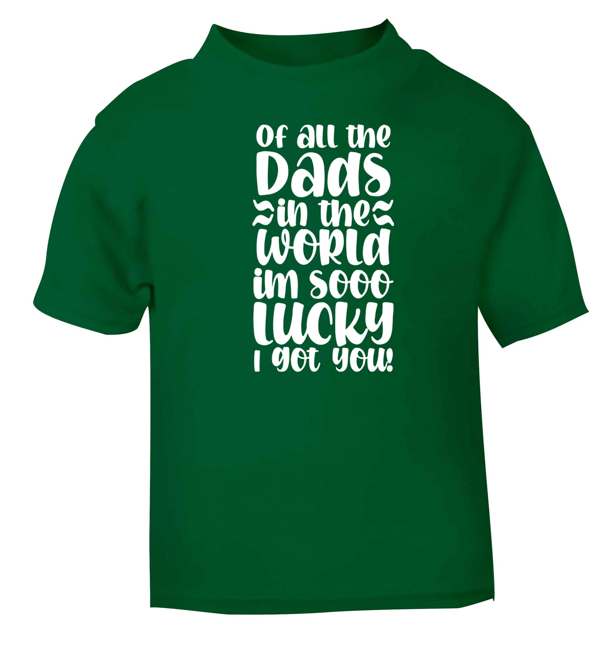 Of all the Dads in the world I'm so lucky I got you green baby toddler Tshirt 2 Years