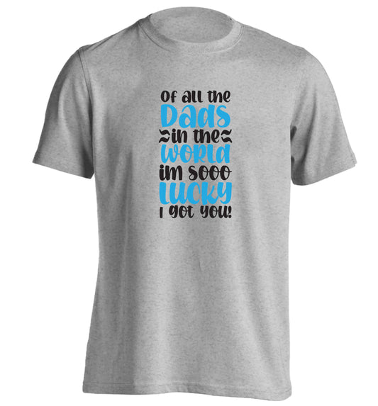 Of all the Dads in the world I'm so lucky I got you adults unisex grey Tshirt 2XL