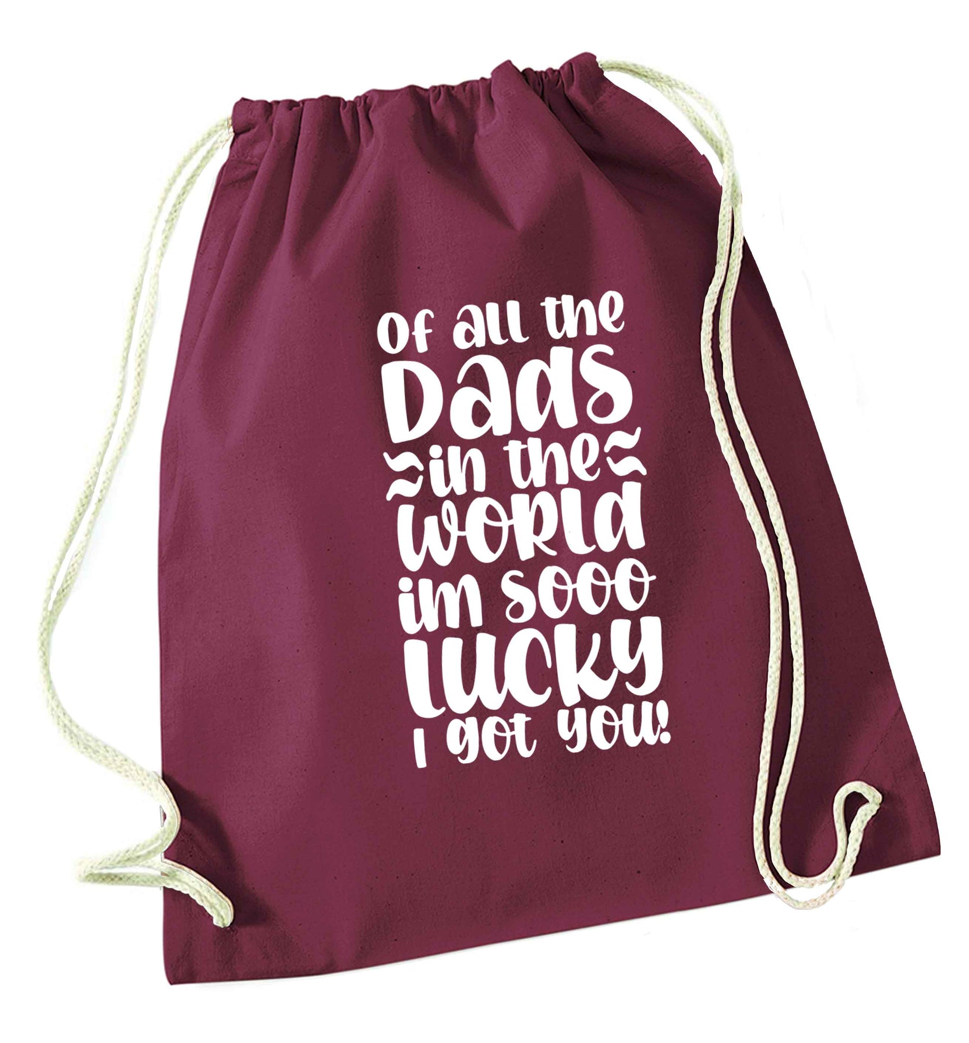 Of all the Dads in the world I'm so lucky I got you maroon drawstring bag