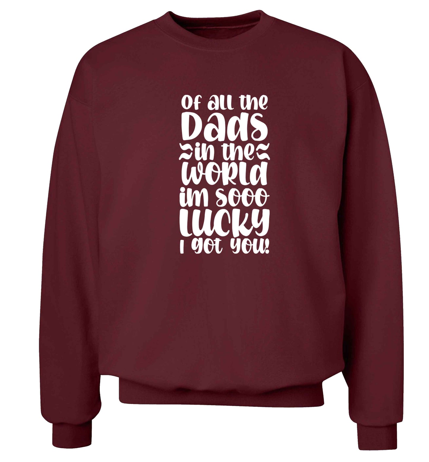 Of all the Dads in the world I'm so lucky I got you adult's unisex maroon sweater 2XL