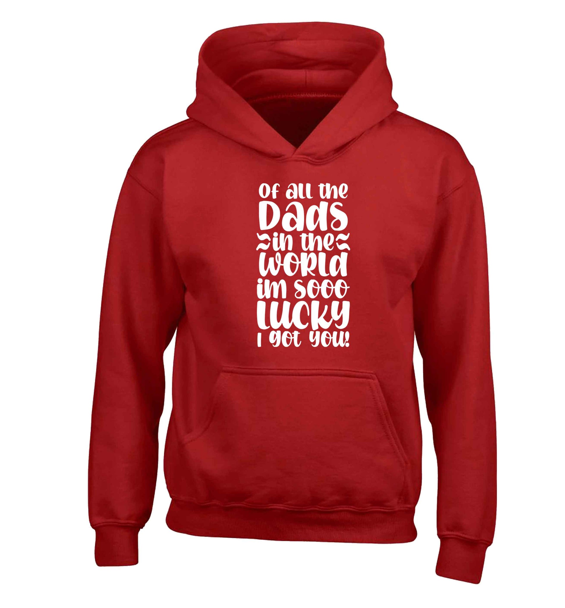 Of all the Dads in the world I'm so lucky I got you children's red hoodie 12-13 Years