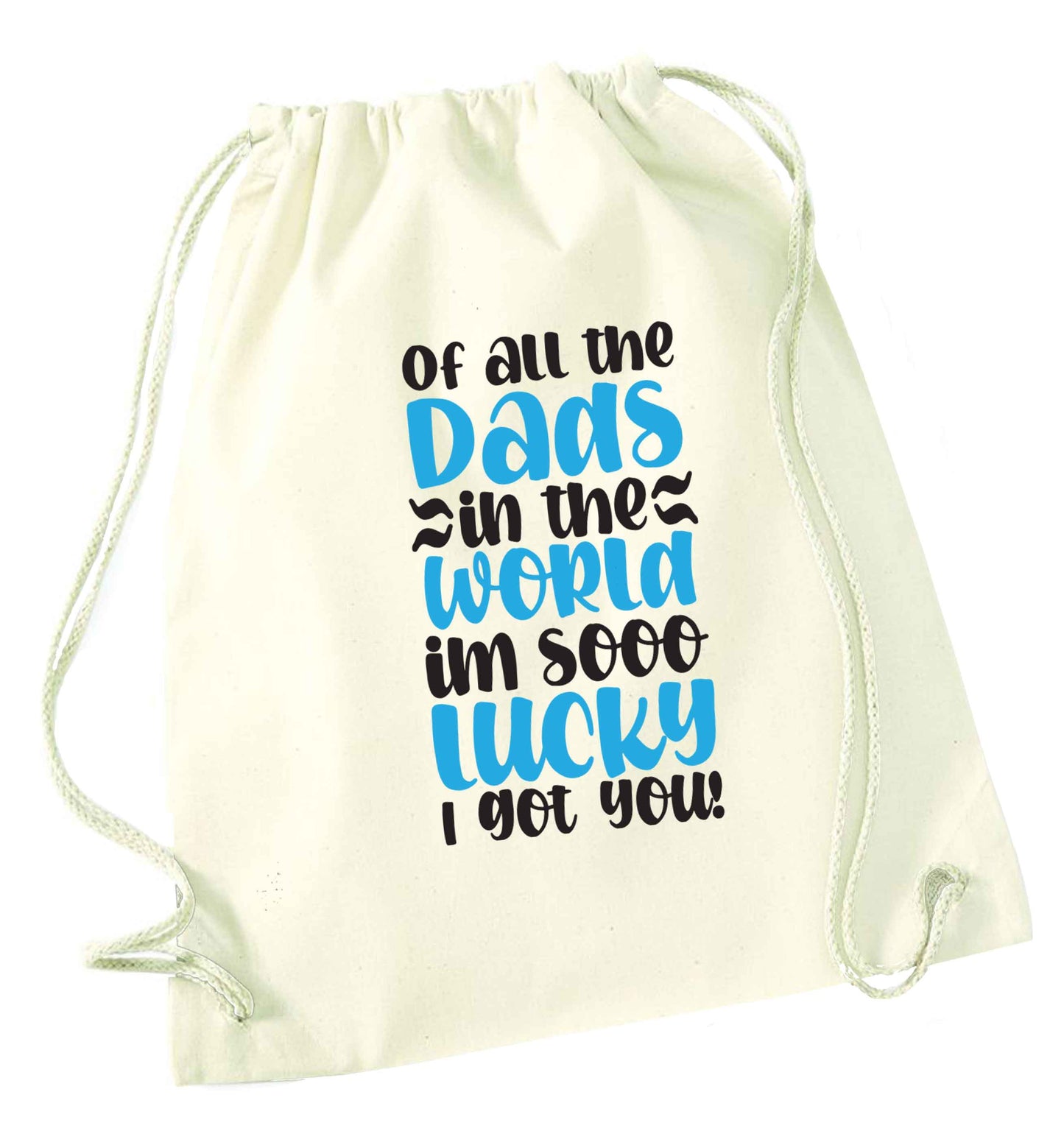 Of all the Dads in the world I'm so lucky I got you natural drawstring bag