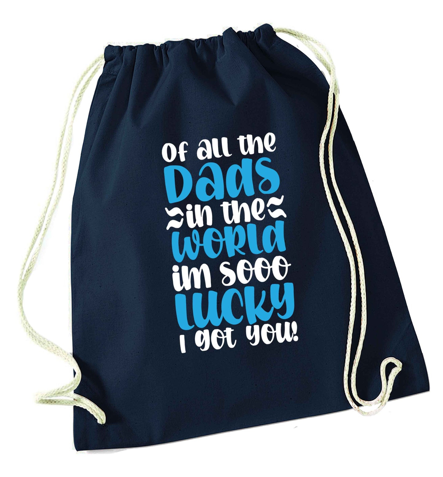 Of all the Dads in the world I'm so lucky I got you navy drawstring bag