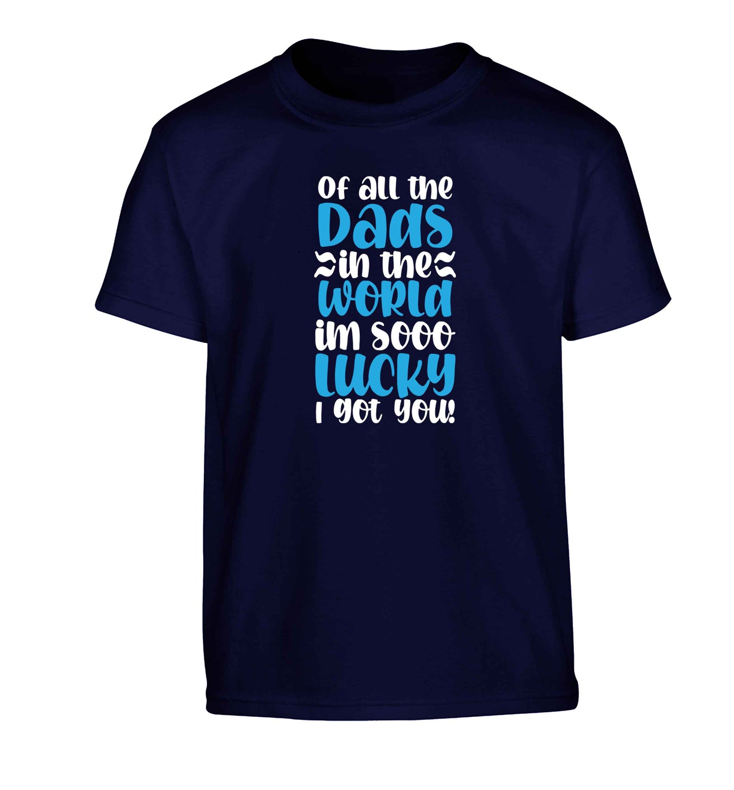 Of all the Dads in the world I'm so lucky I got you Children's navy Tshirt 12-13 Years