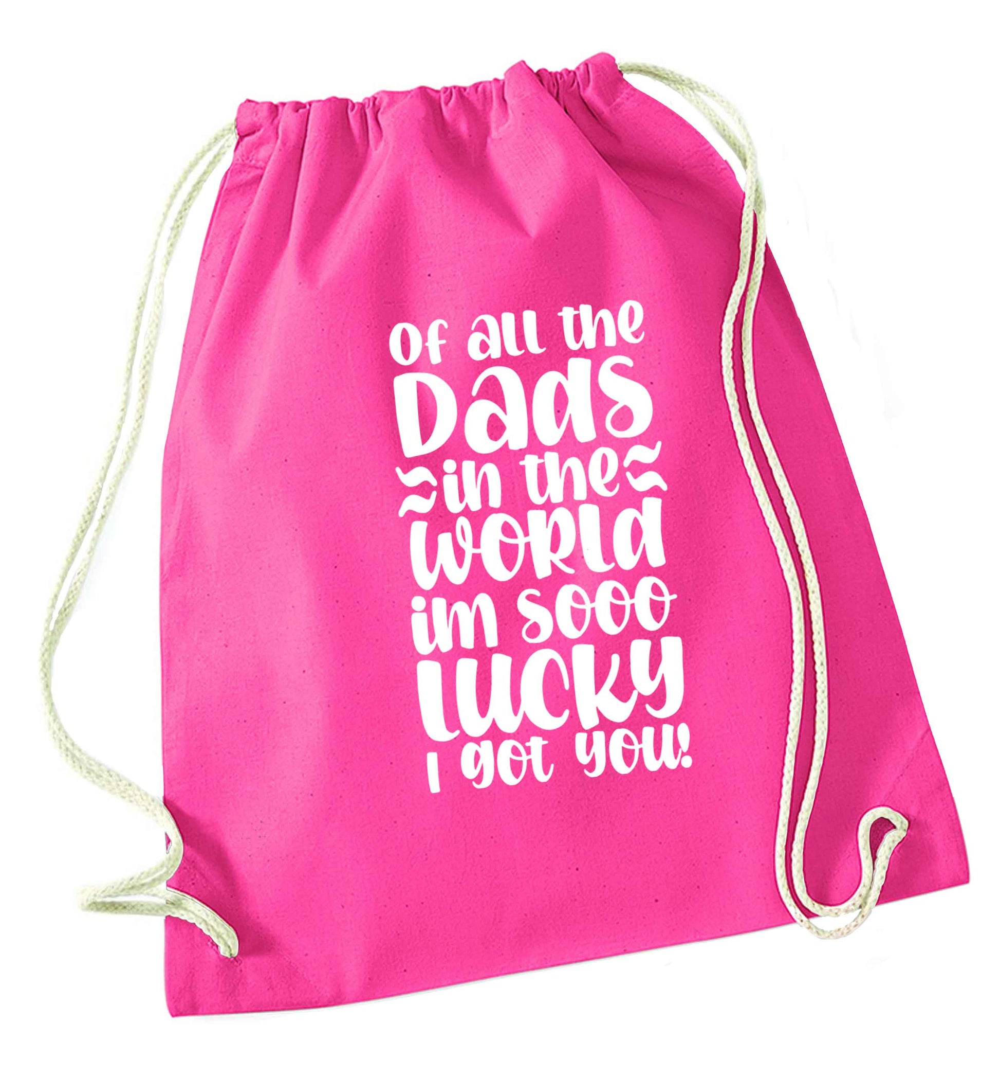 Of all the Dads in the world I'm so lucky I got you pink drawstring bag