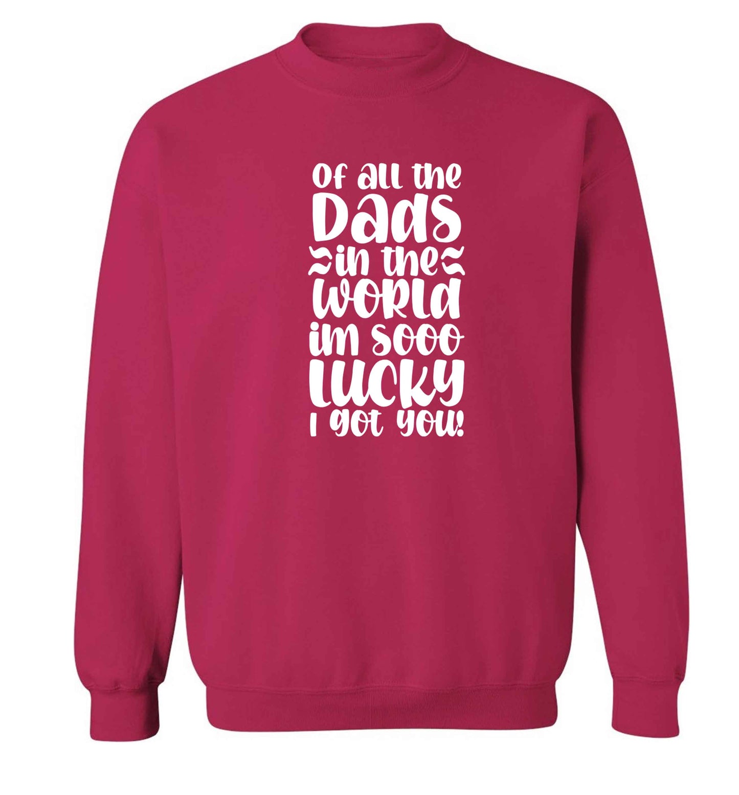 Of all the Dads in the world I'm so lucky I got you adult's unisex pink sweater 2XL