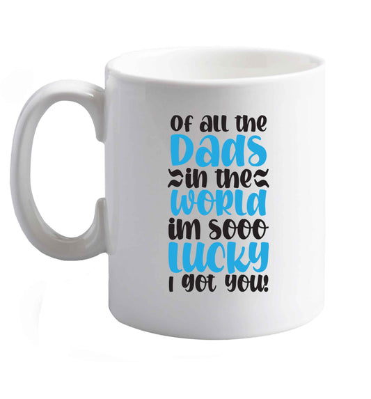 10 oz Of all the Dads in the world I'm so lucky I got you ceramic mug right handed
