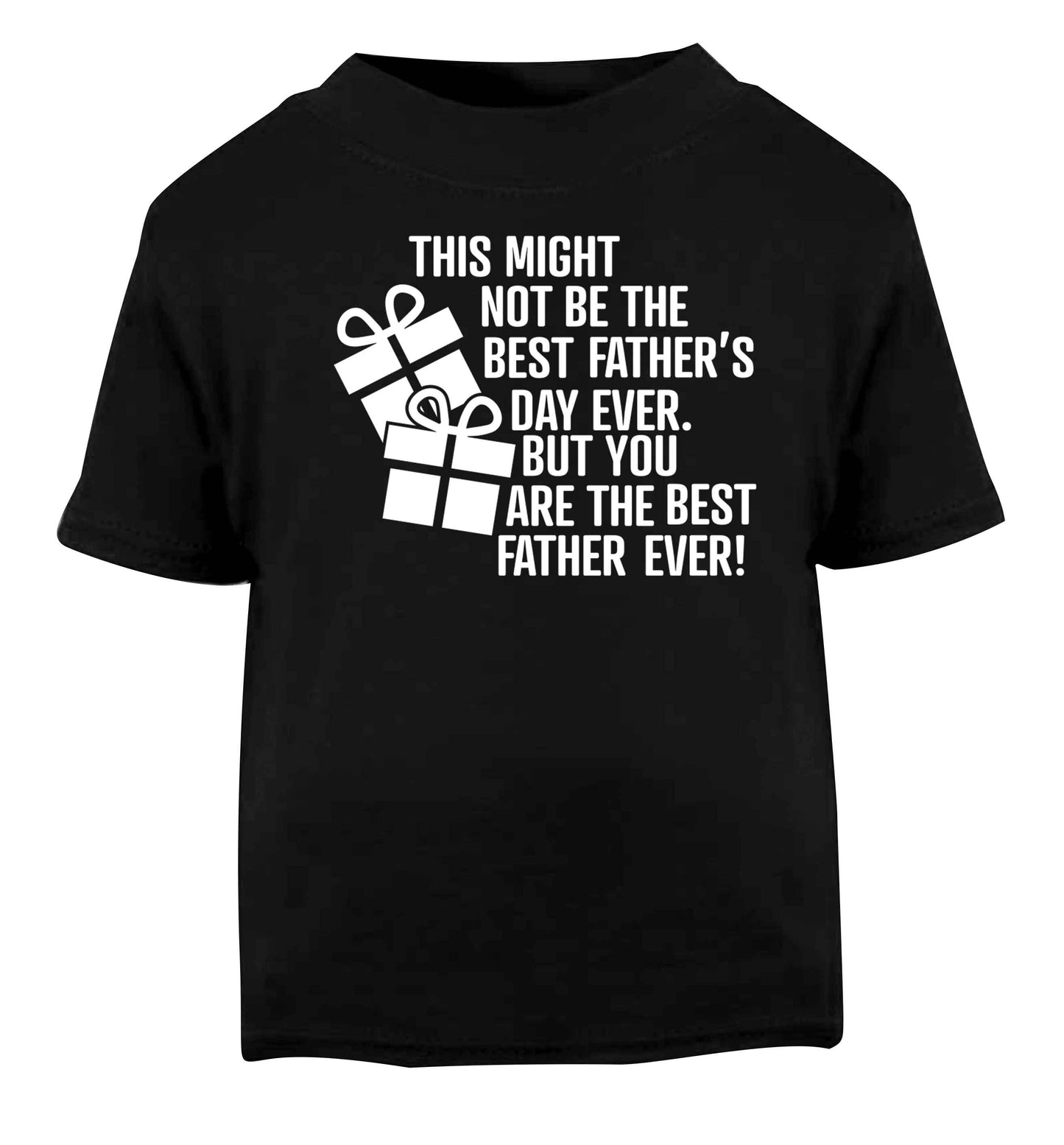 It might not be the best Father's Day ever but you are the best father ever! Black baby toddler Tshirt 2 years