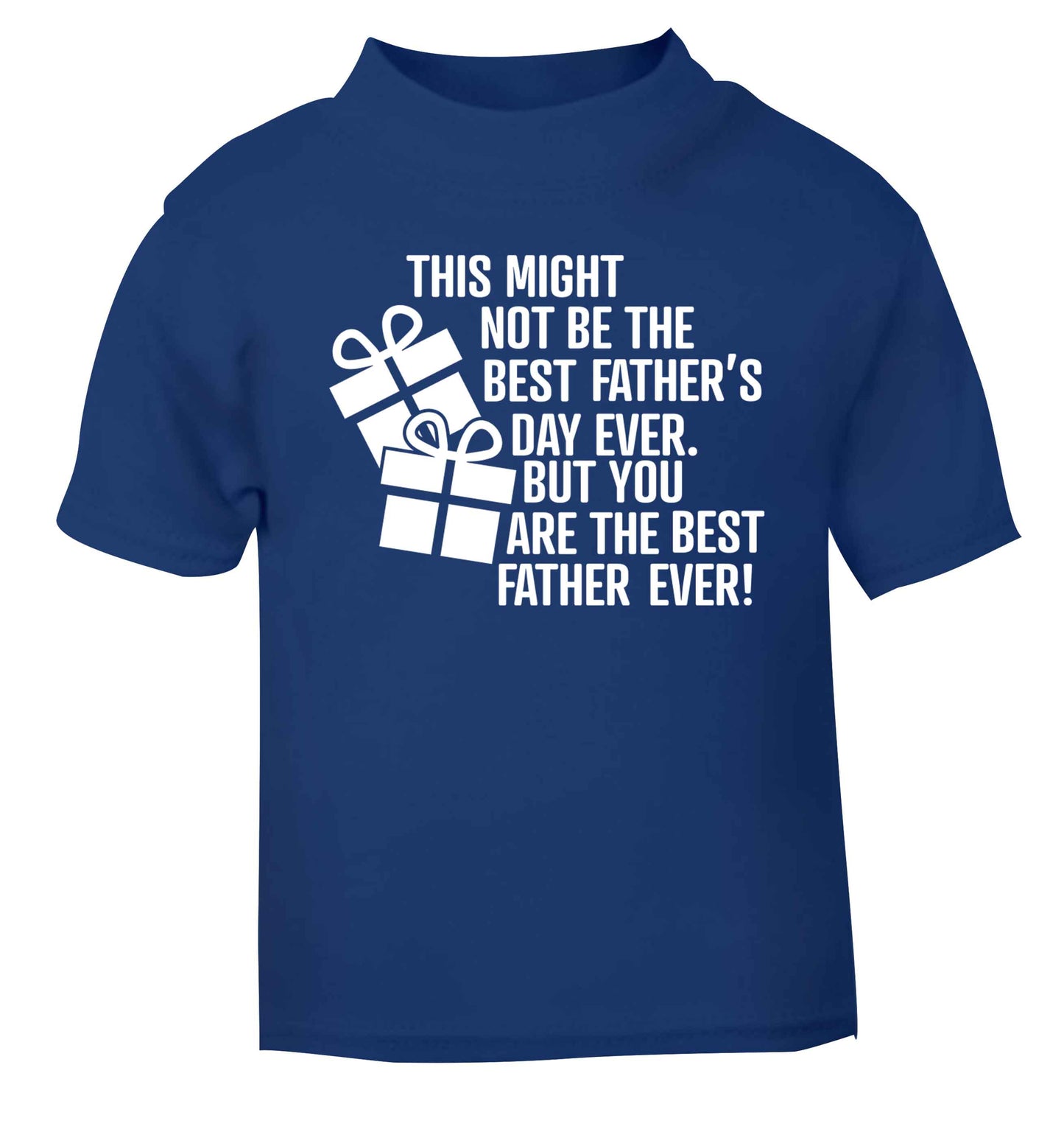 It might not be the best Father's Day ever but you are the best father ever! blue baby toddler Tshirt 2 Years
