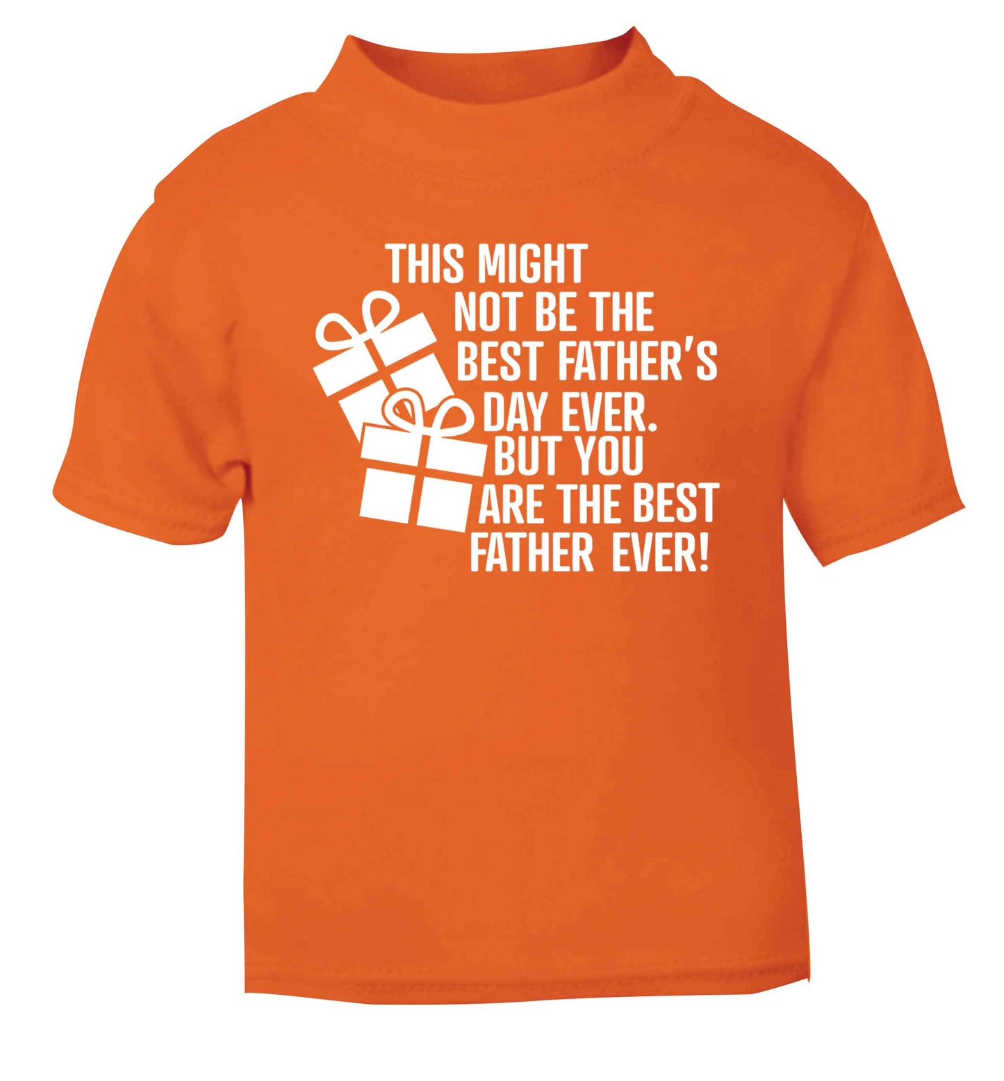It might not be the best Father's Day ever but you are the best father ever! orange baby toddler Tshirt 2 Years