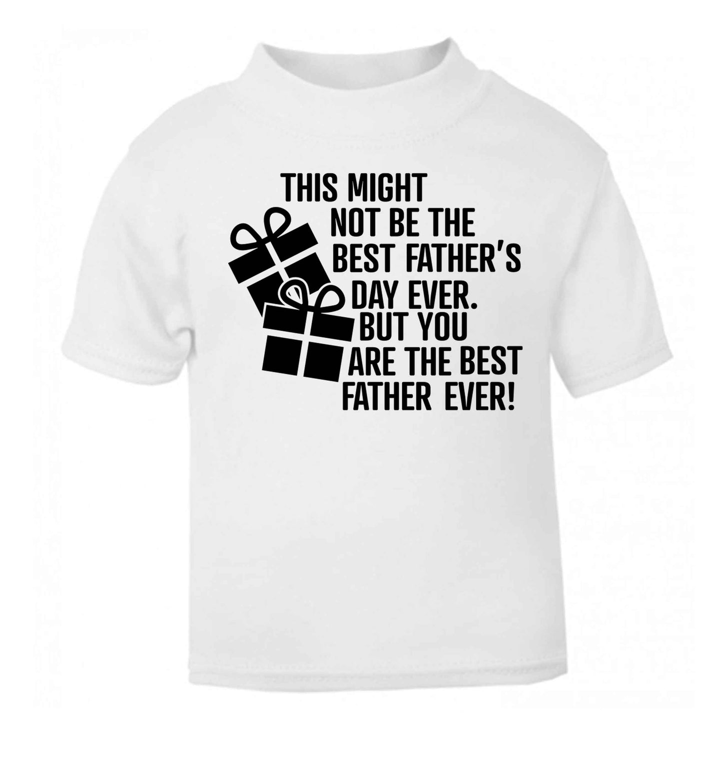 It might not be the best Father's Day ever but you are the best father ever! white baby toddler Tshirt 2 Years