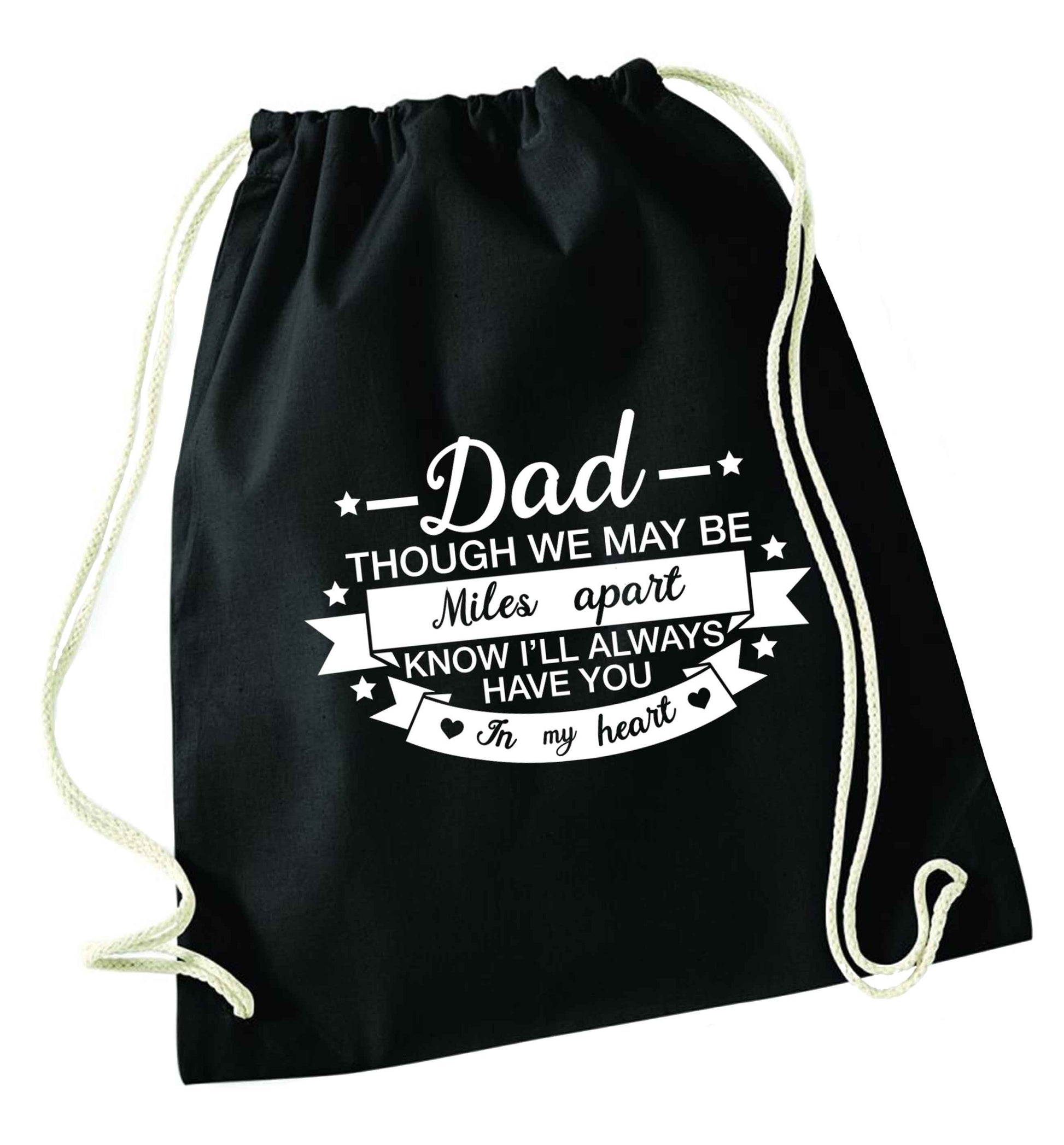Dad though we are miles apart know I'll always have you in my heart black drawstring bag