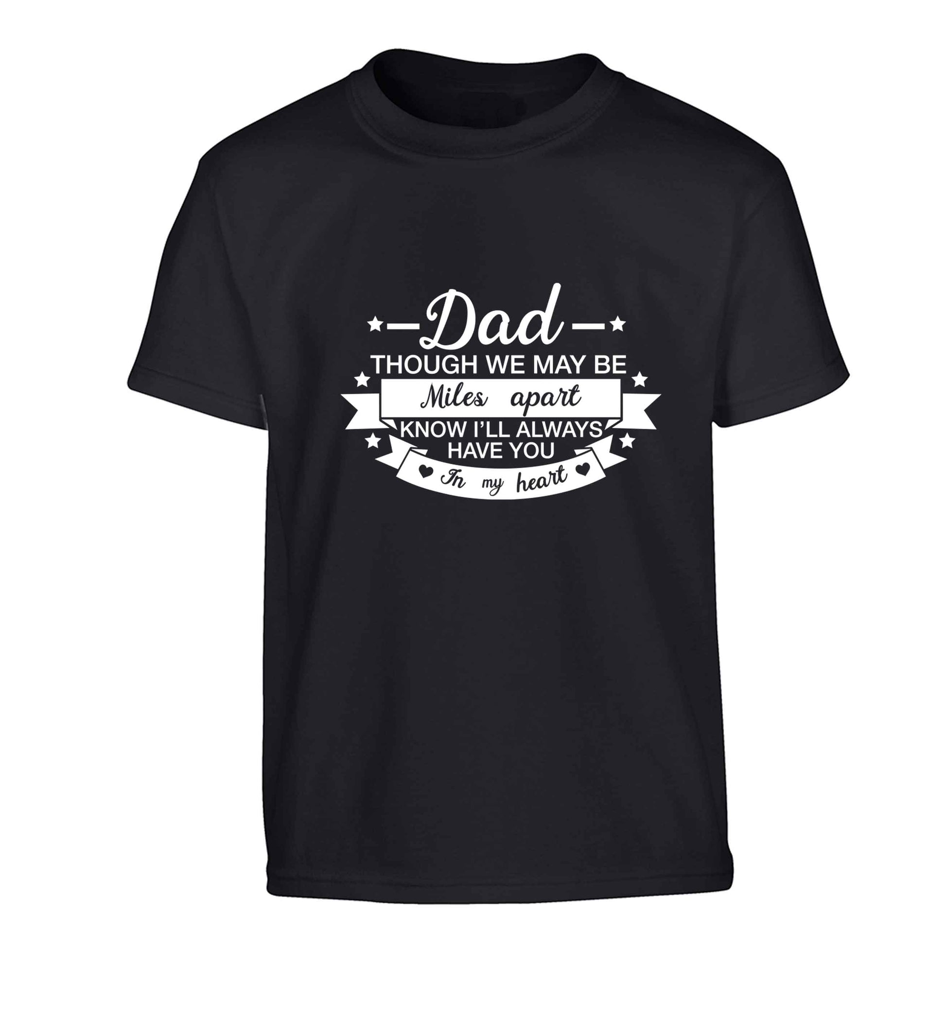 Dad though we are miles apart know I'll always have you in my heart Children's black Tshirt 12-13 Years