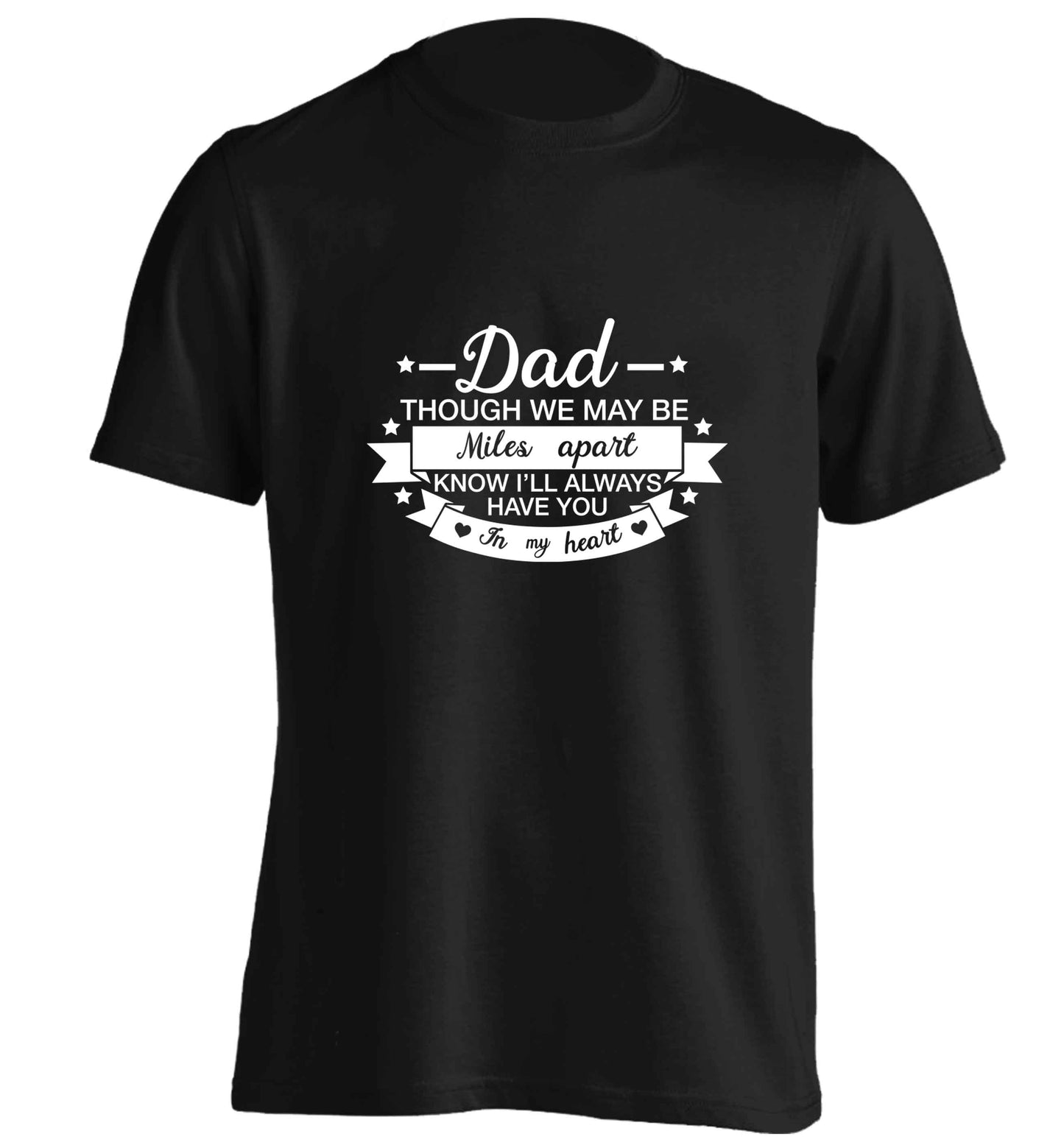 Dad though we are miles apart know I'll always have you in my heart adults unisex black Tshirt 2XL