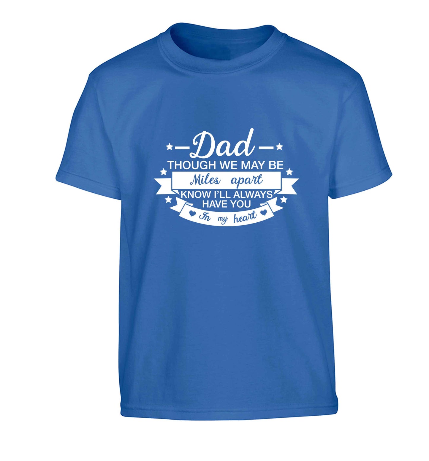 Dad though we are miles apart know I'll always have you in my heart Children's blue Tshirt 12-13 Years