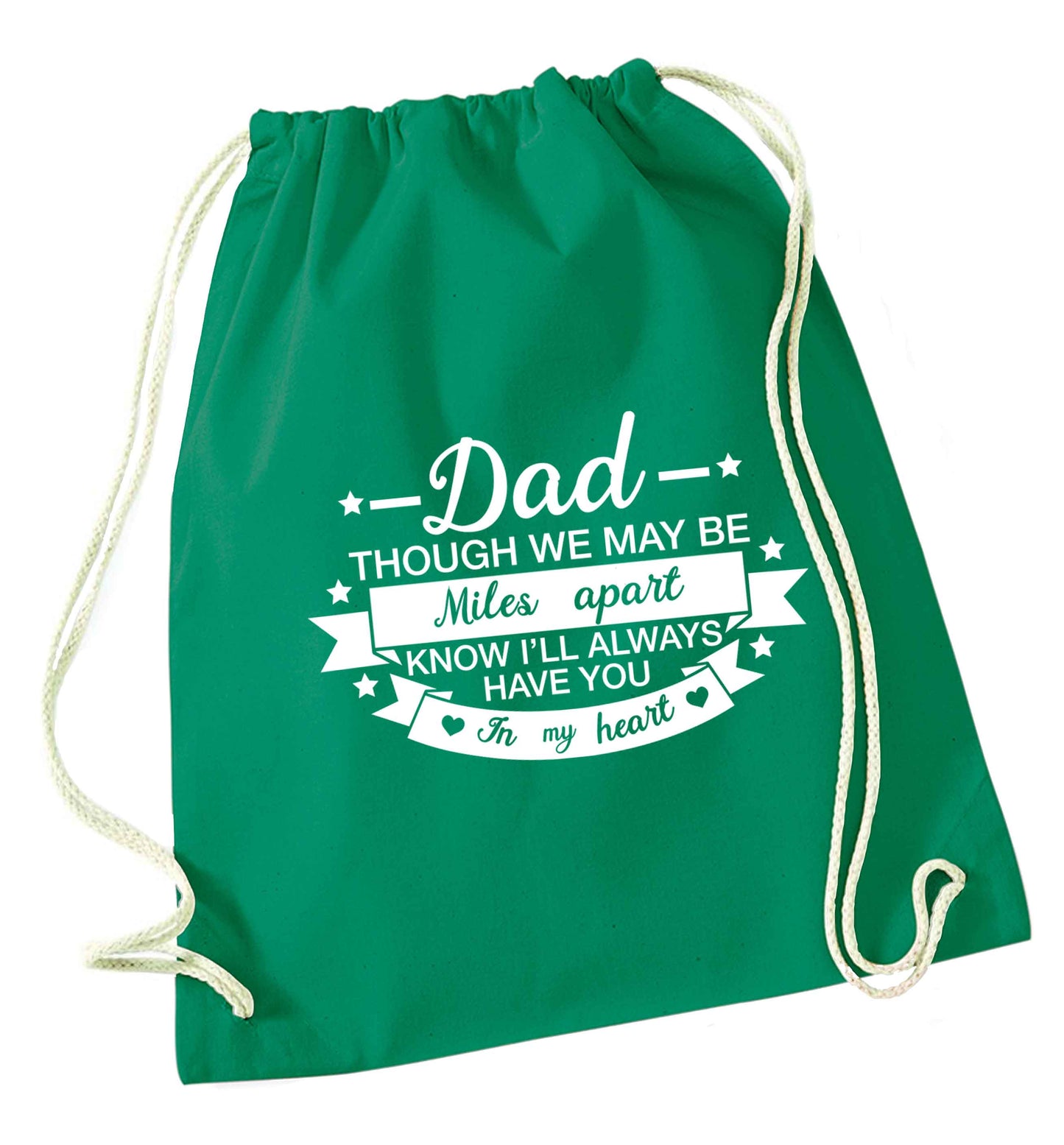 Dad though we are miles apart know I'll always have you in my heart green drawstring bag
