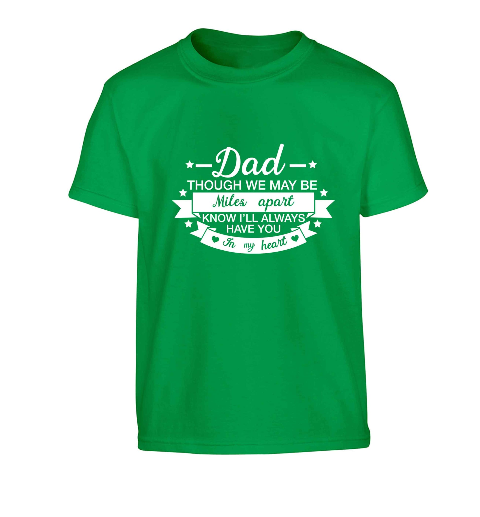 Dad though we are miles apart know I'll always have you in my heart Children's green Tshirt 12-13 Years