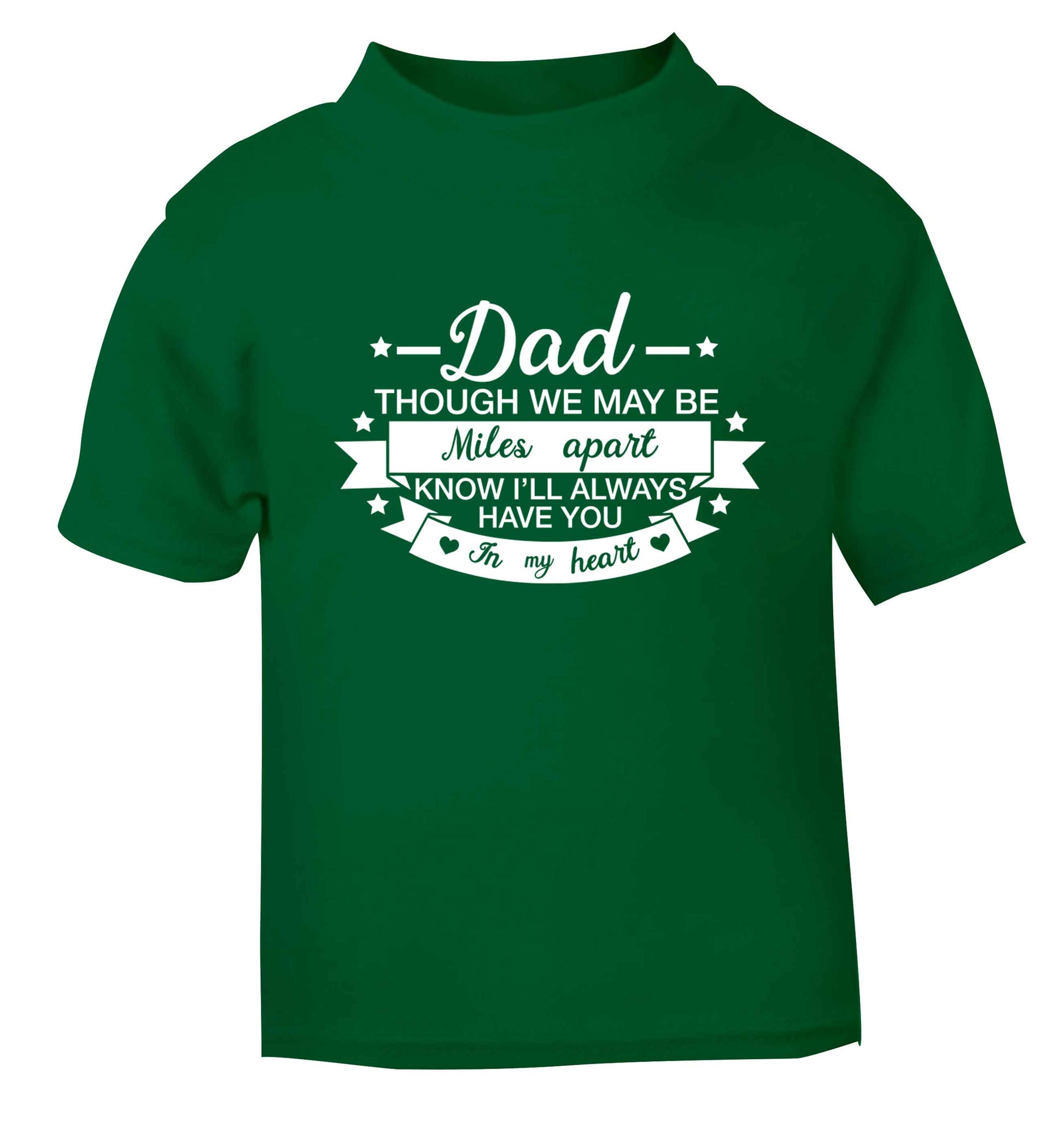 Dad though we are miles apart know I'll always have you in my heart green baby toddler Tshirt 2 Years