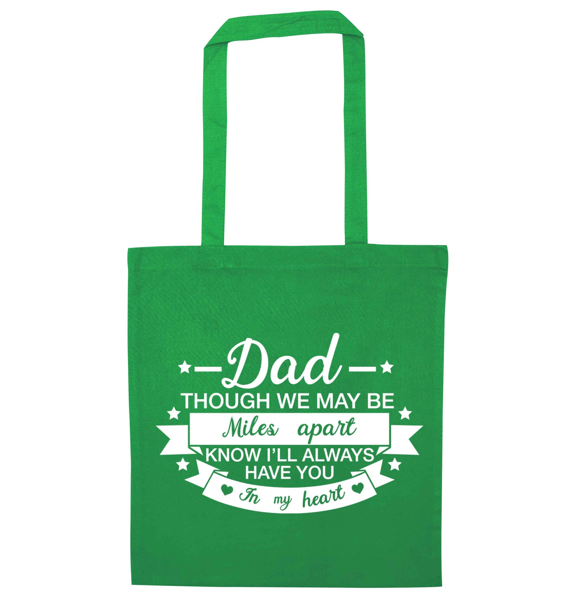 Dad though we are miles apart know I'll always have you in my heart green tote bag