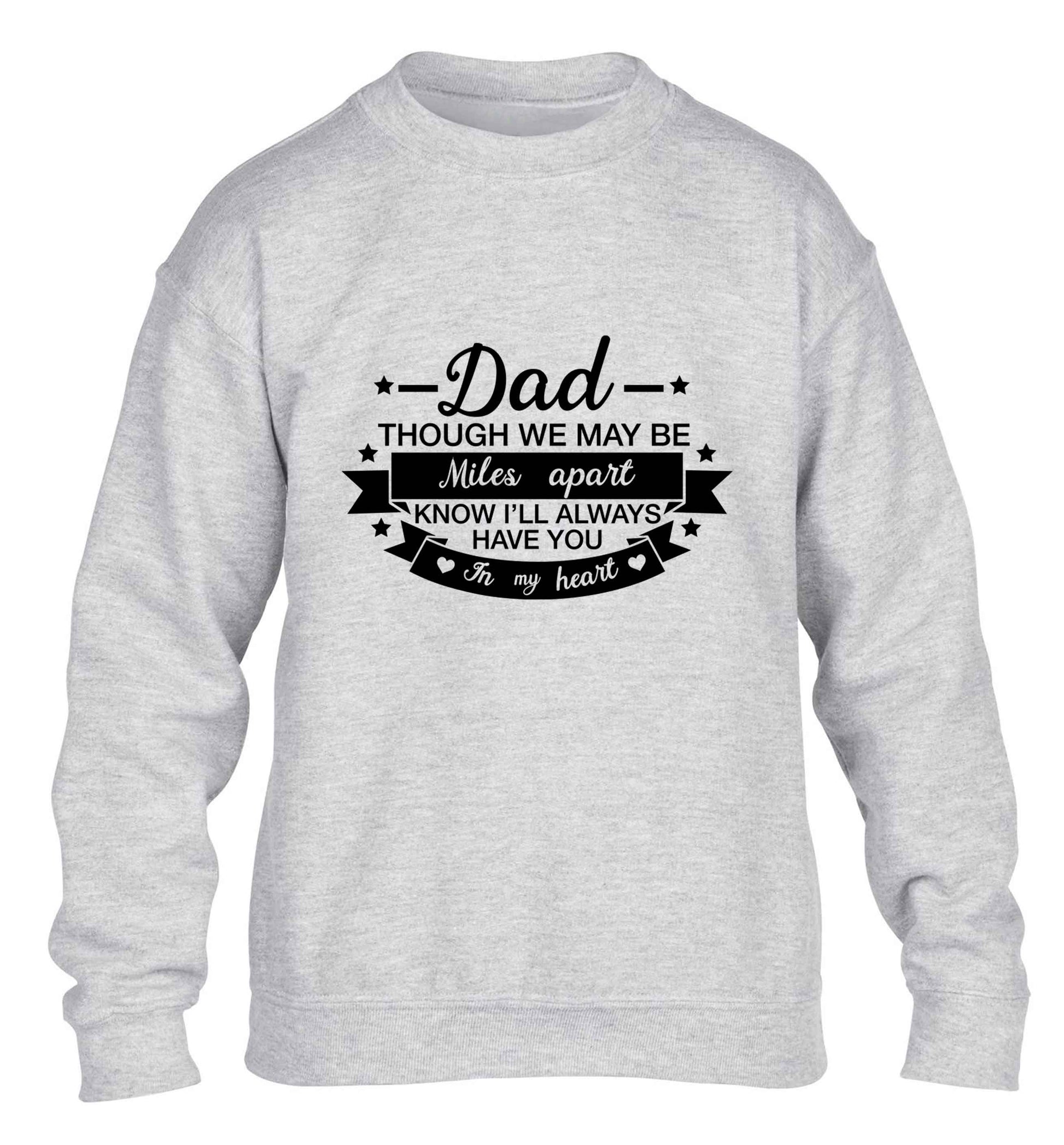Dad though we are miles apart know I'll always have you in my heart children's grey sweater 12-13 Years