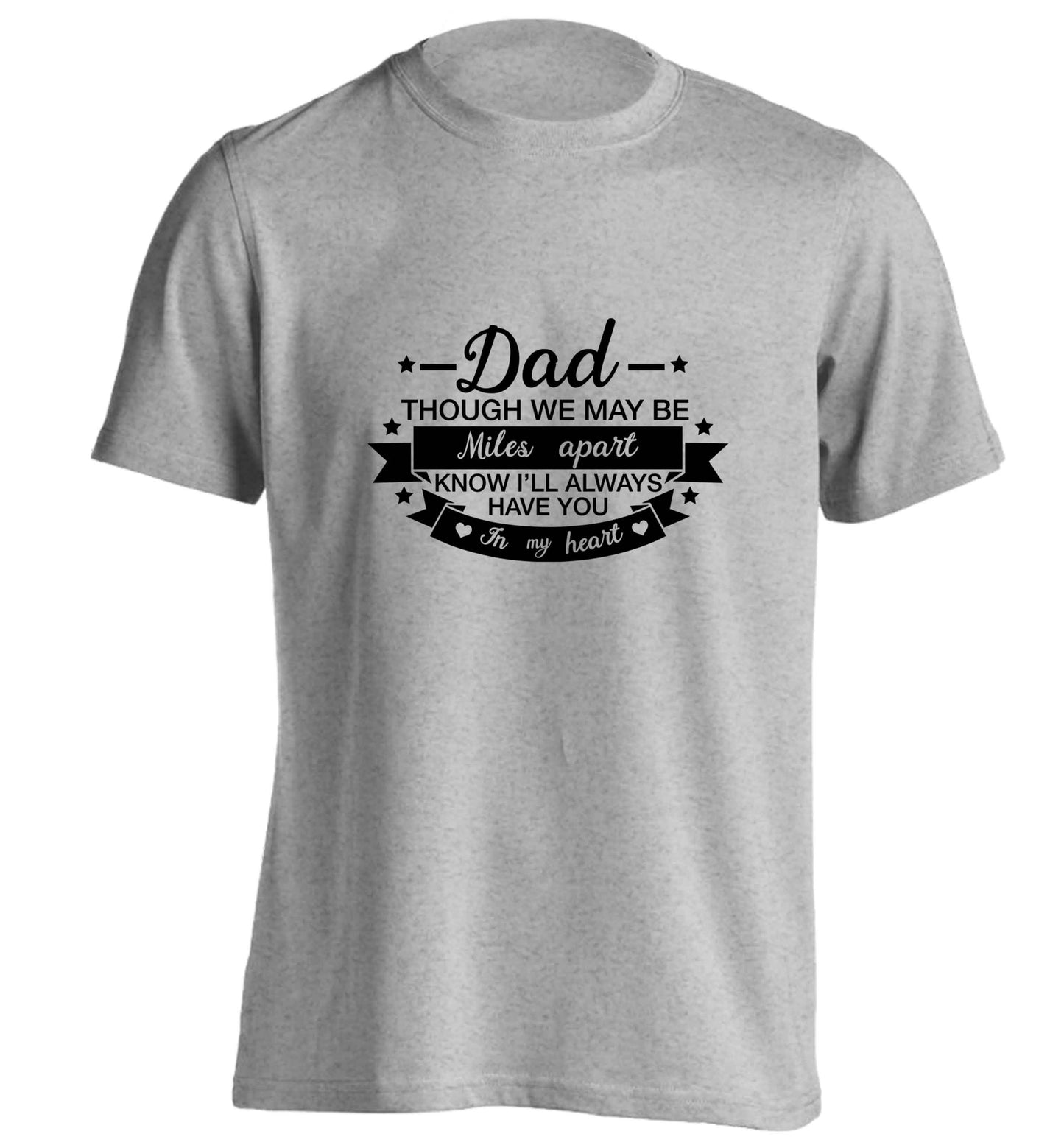 Dad though we are miles apart know I'll always have you in my heart adults unisex grey Tshirt 2XL