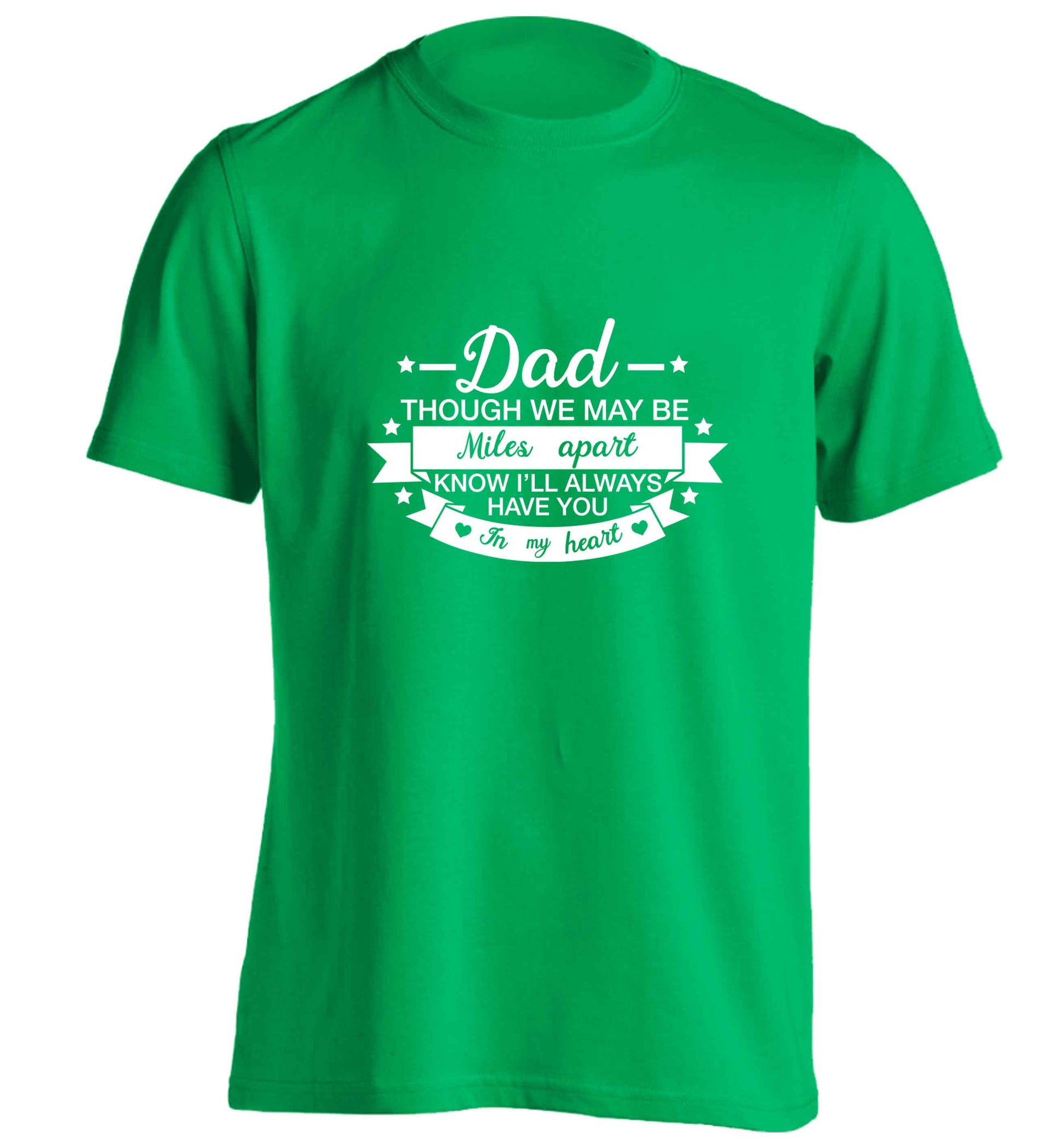 Dad though we are miles apart know I'll always have you in my heart adults unisex green Tshirt 2XL