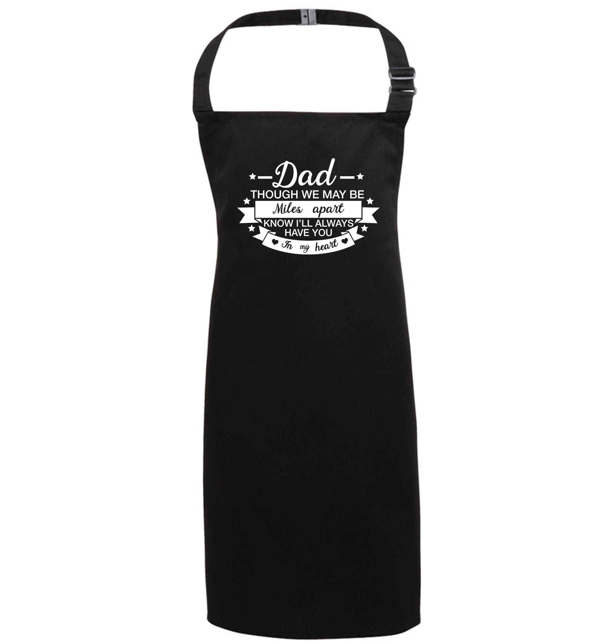 Dad though we are miles apart know I'll always have you in my heart black apron 7-10 years