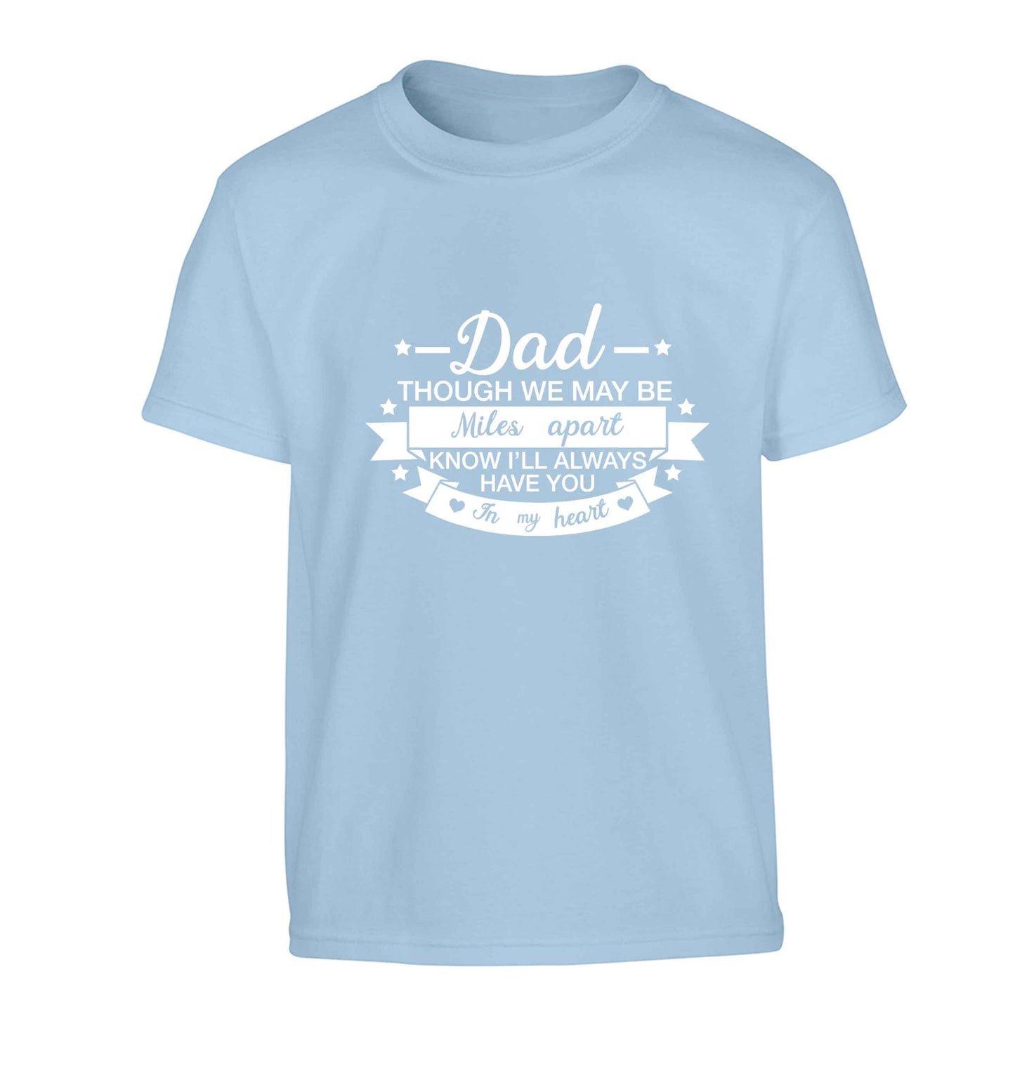 Dad though we are miles apart know I'll always have you in my heart Children's light blue Tshirt 12-13 Years