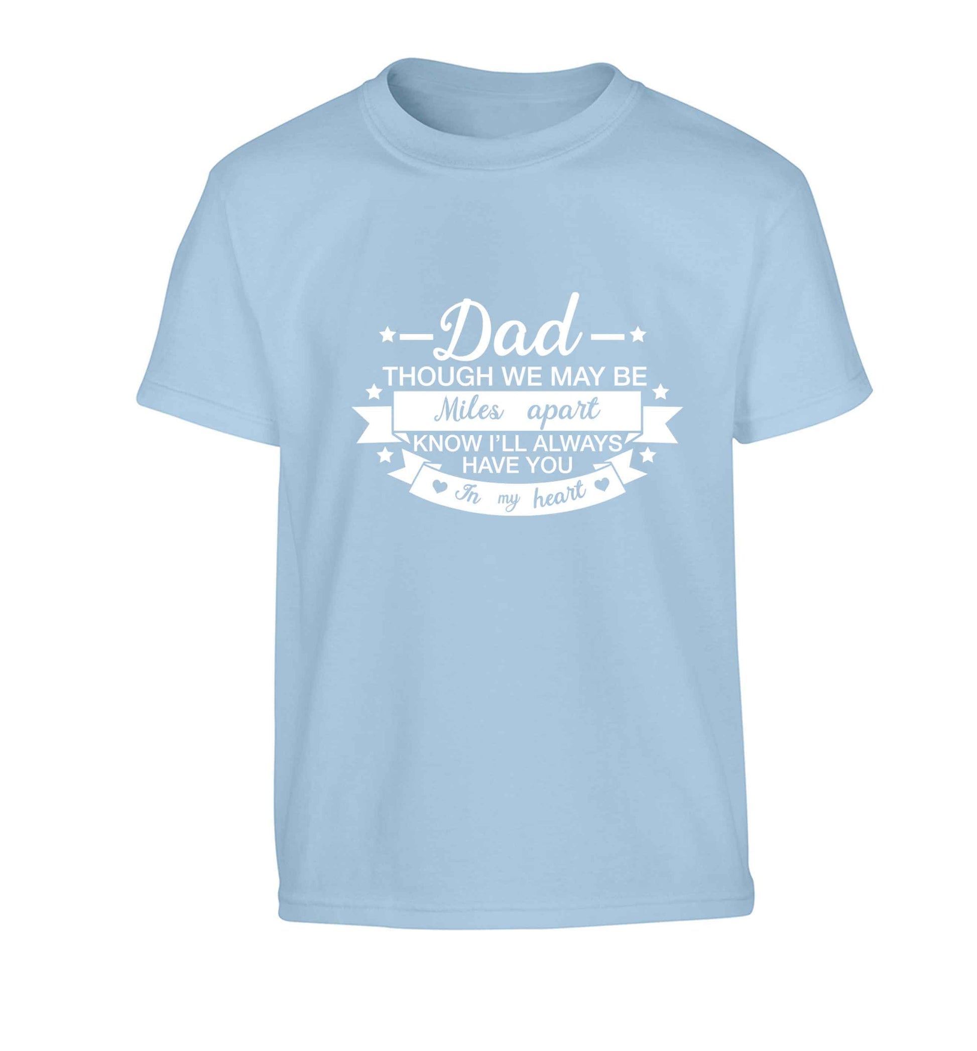 Dad though we are miles apart know I'll always have you in my heart Children's light blue Tshirt 12-13 Years