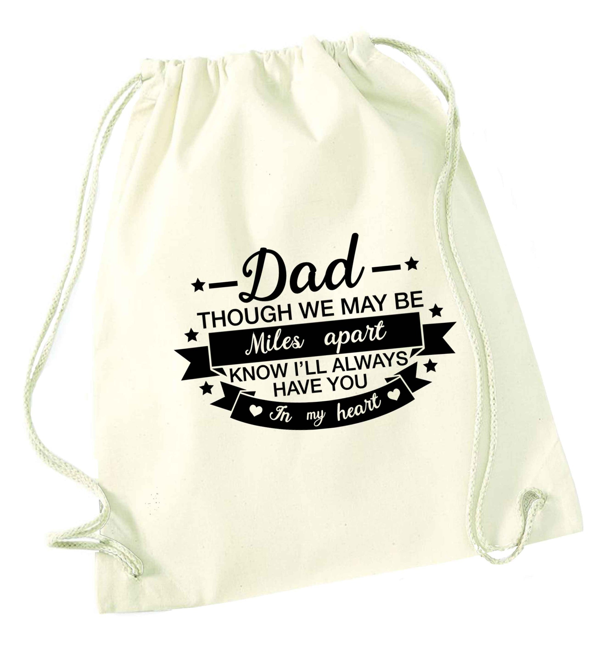 Dad though we are miles apart know I'll always have you in my heart natural drawstring bag