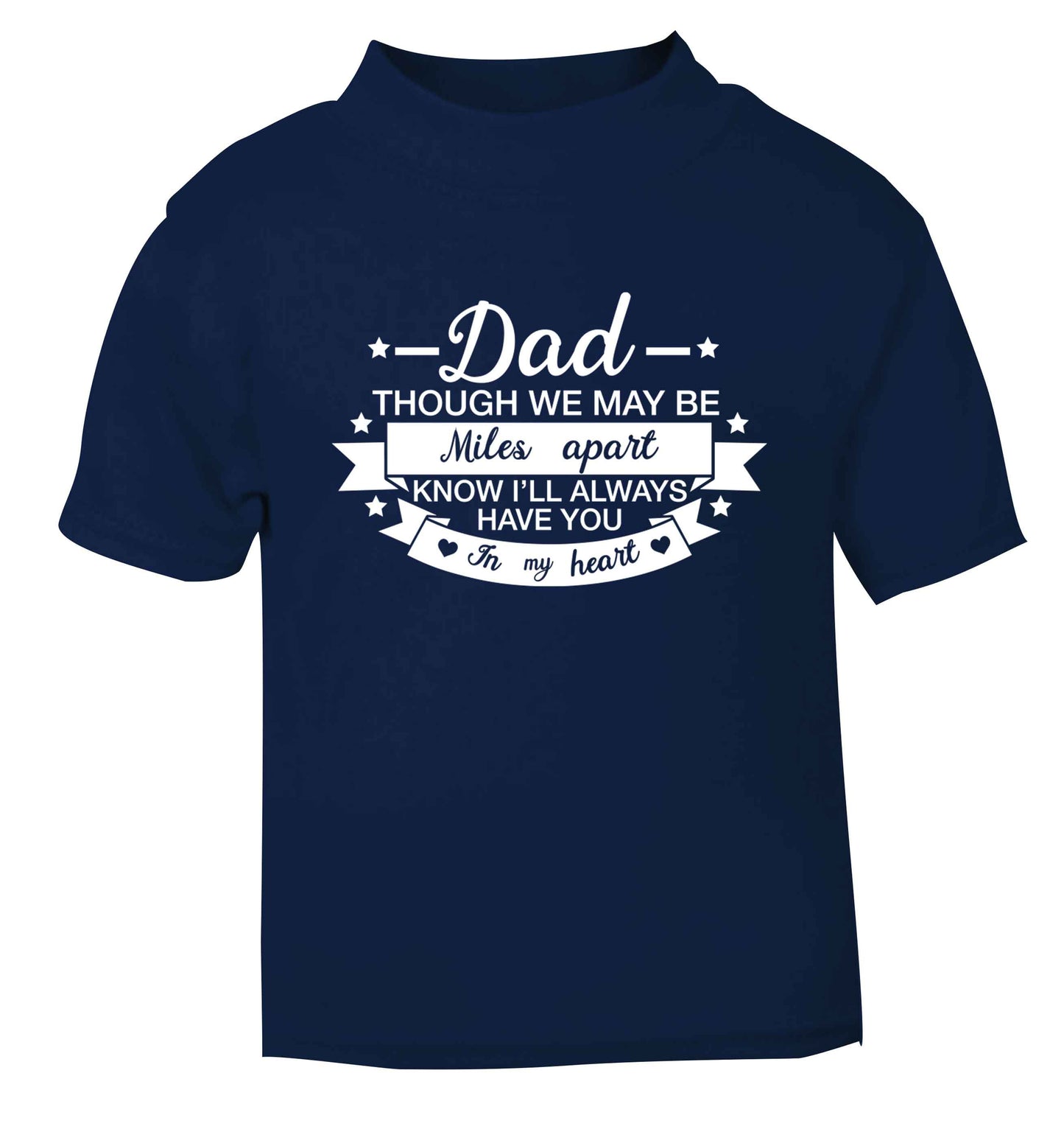 Dad though we are miles apart know I'll always have you in my heart navy baby toddler Tshirt 2 Years