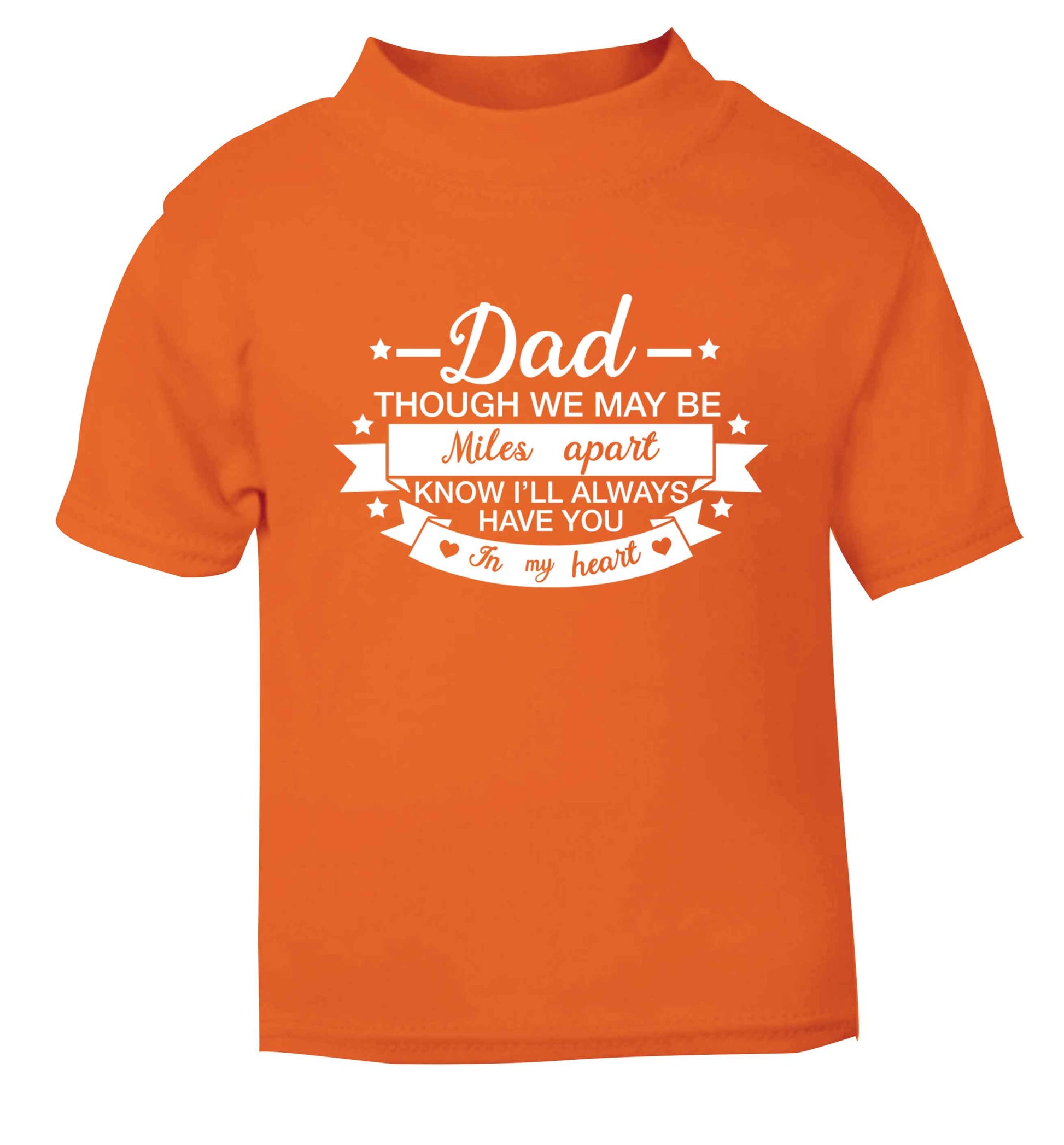 Dad though we are miles apart know I'll always have you in my heart orange baby toddler Tshirt 2 Years