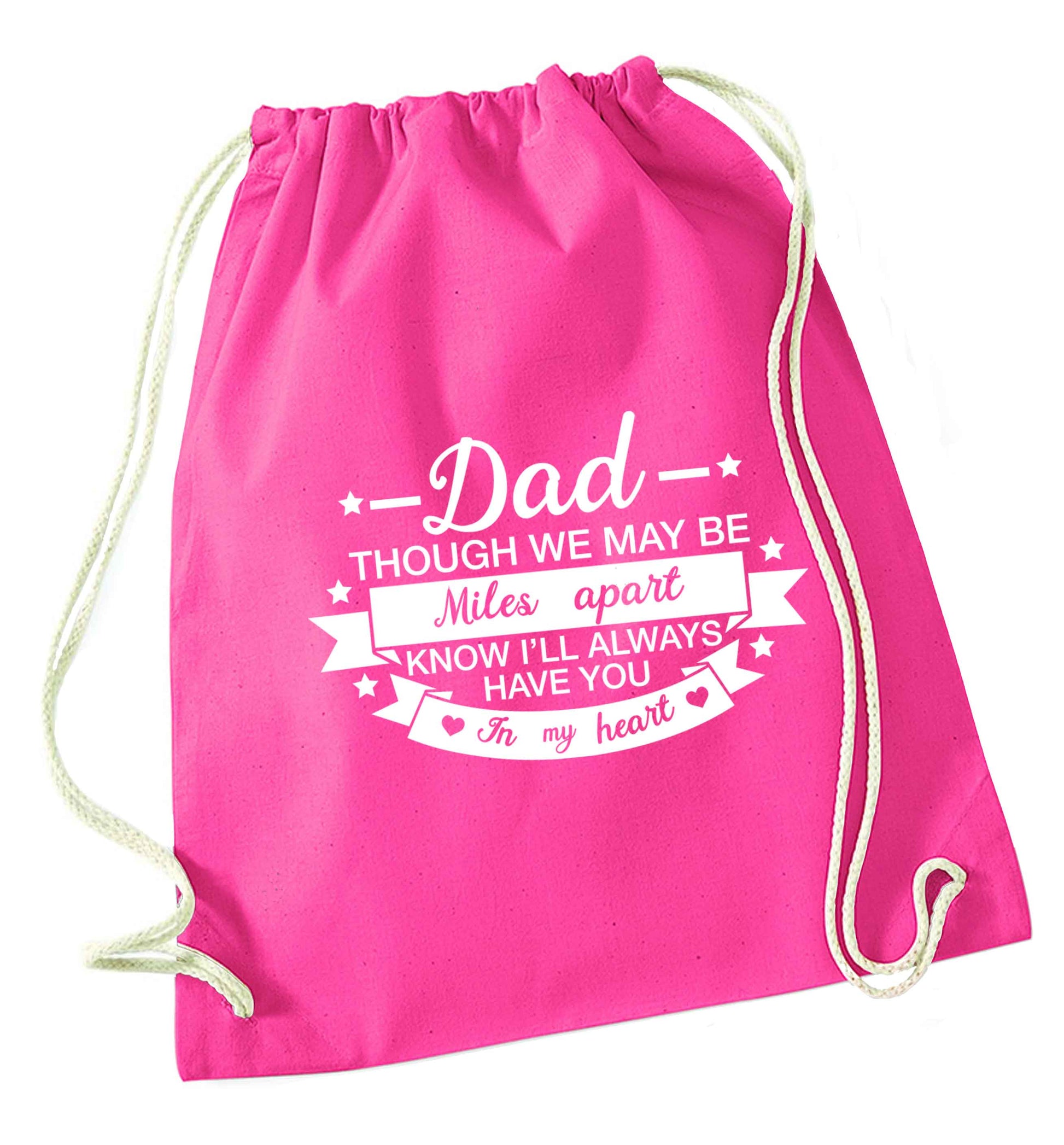 Dad though we are miles apart know I'll always have you in my heart pink drawstring bag