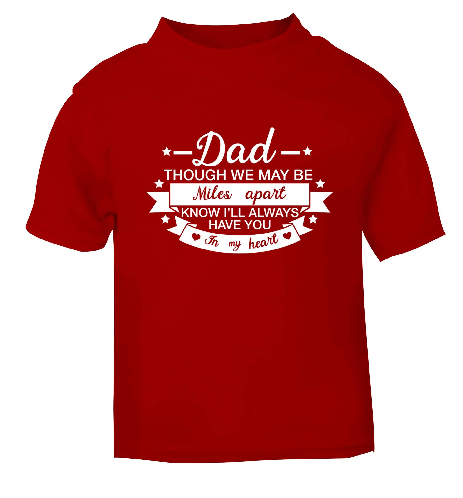 Dad though we are miles apart know I'll always have you in my heart red baby toddler Tshirt 2 Years