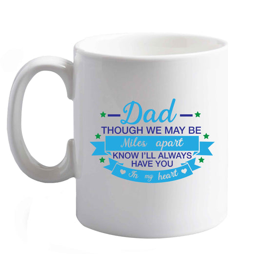 10 oz Dad though we are miles apart know I'll always have you in my heart ceramic mug right handed