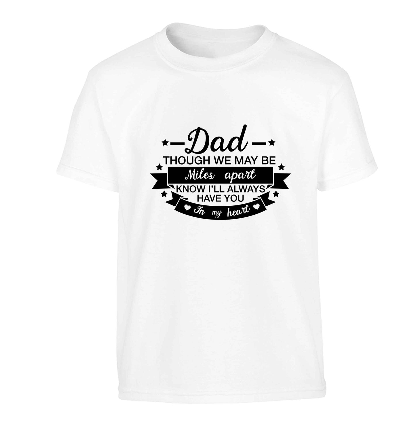 Dad though we are miles apart know I'll always have you in my heart Children's white Tshirt 12-13 Years