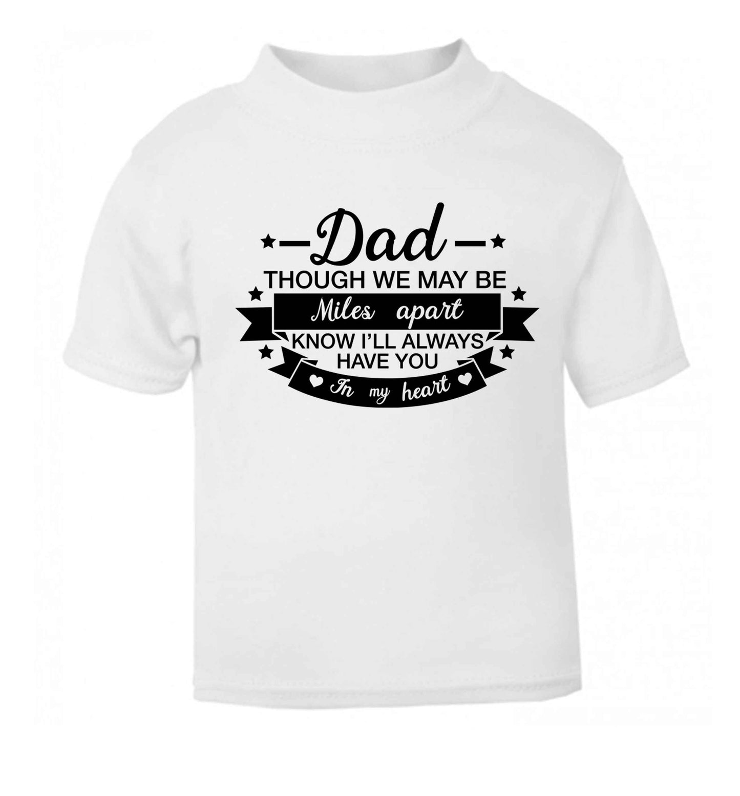Dad though we are miles apart know I'll always have you in my heart white baby toddler Tshirt 2 Years