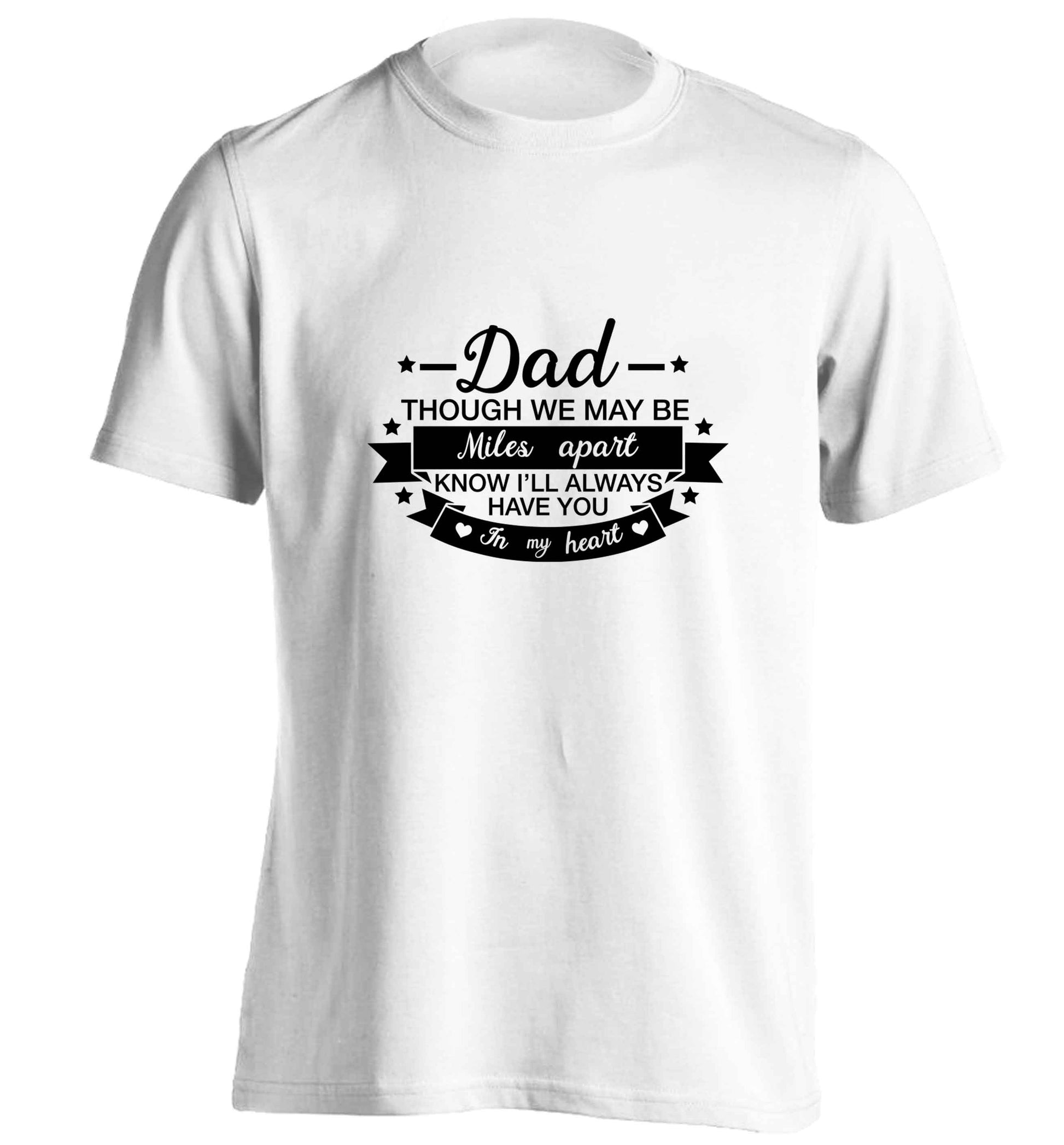Dad though we are miles apart know I'll always have you in my heart adults unisex white Tshirt 2XL
