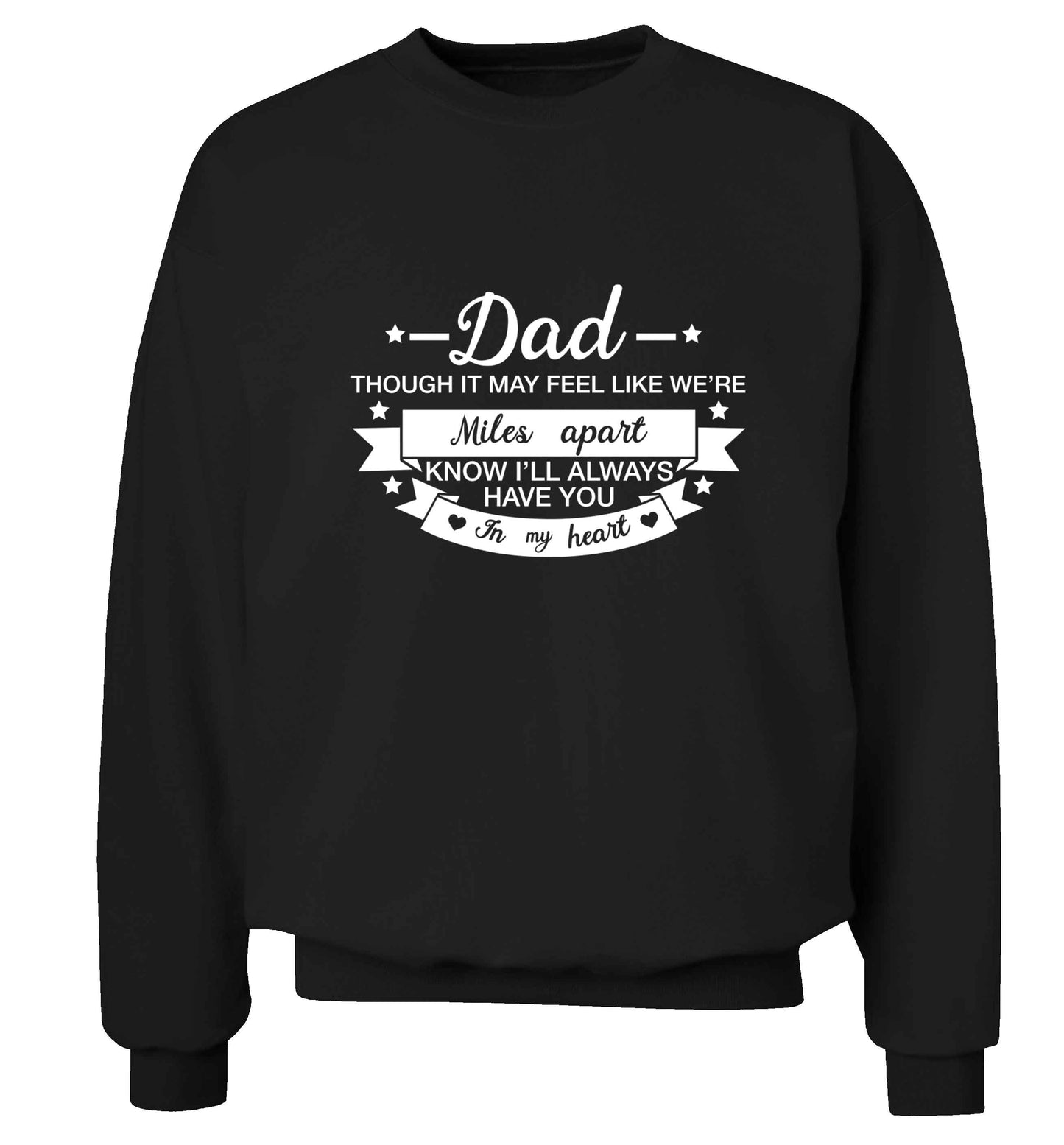 Dad though it may feel like we're miles apart know I'll always have you in my heart adult's unisex black sweater 2XL