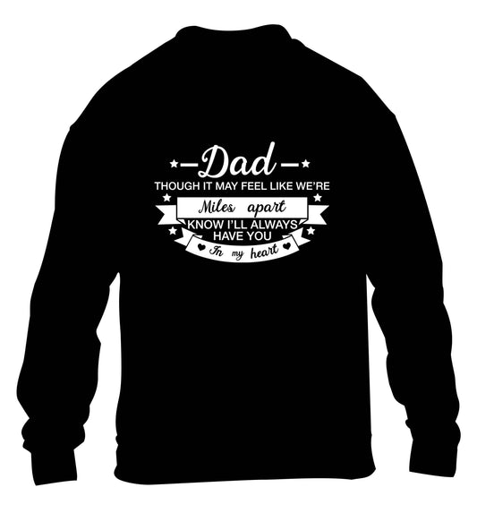 Dad though it may feel like we're miles apart know I'll always have you in my heart children's black sweater 12-13 Years