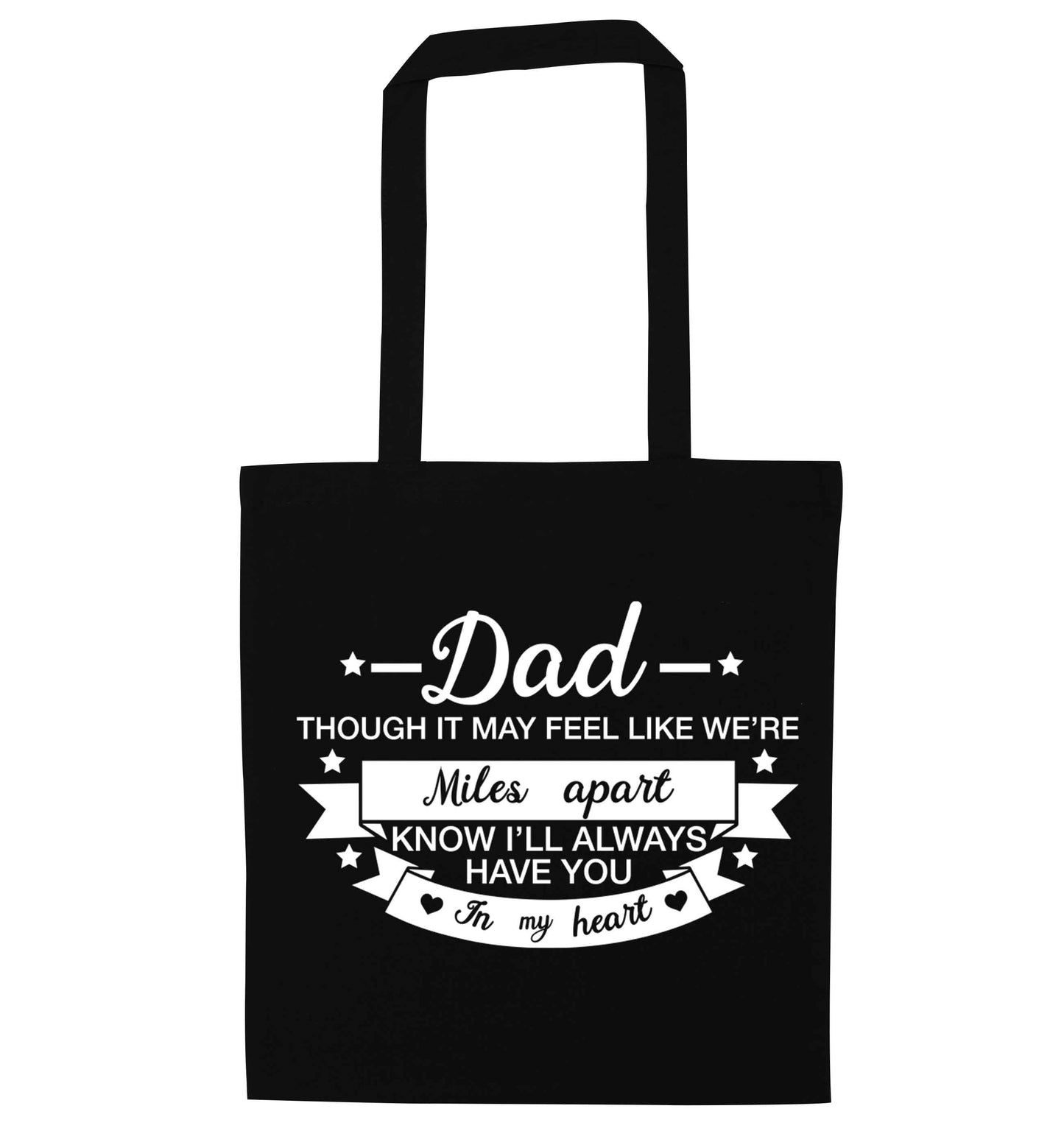 Dad though it may feel like we're miles apart know I'll always have you in my heart black tote bag