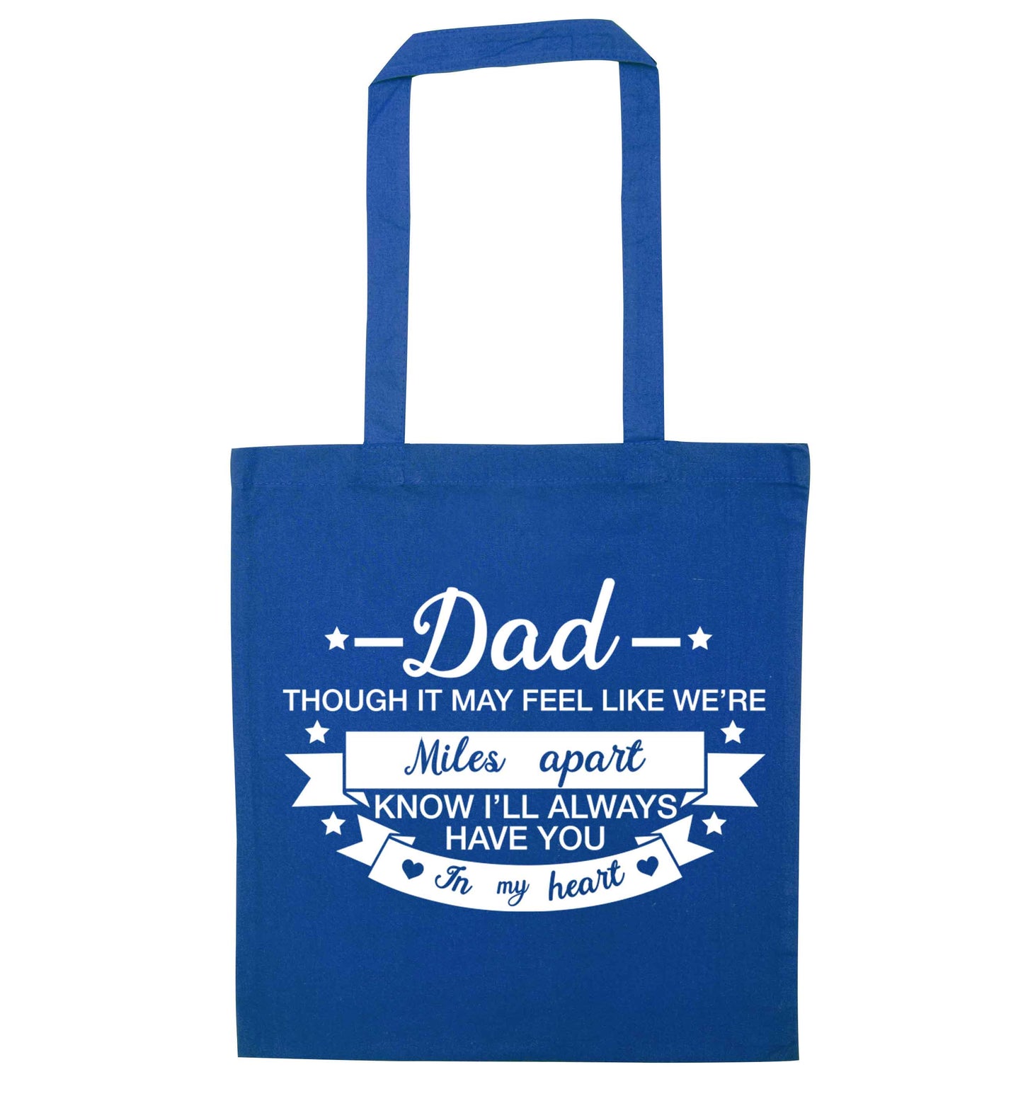 Dad though it may feel like we're miles apart know I'll always have you in my heart blue tote bag